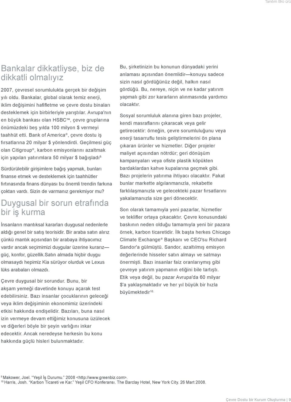 Avrupa'nın en büyük bankası olan HSBC, çevre gruplarına önümüzdeki beş yılda 100 milyon $ vermeyi taahhüt etti. Bank of America, çevre dostu iş fırsatlarına 20 milyar $ yönlendirdi.