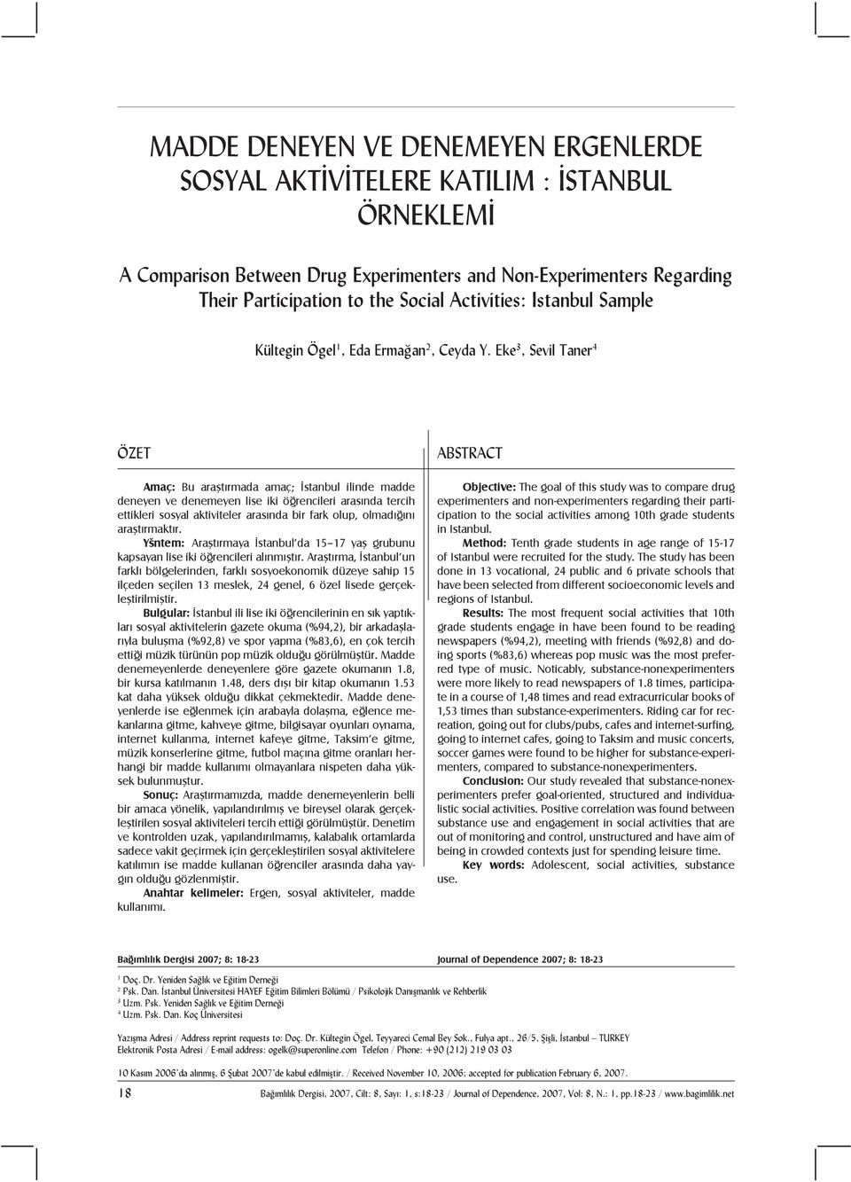 Eke 3, Sevil Taner 4 ÖZET Amaç: Bu araştırmada amaç; İstanbul ilinde madde deneyen ve denemeyen lise iki öğrencileri arasında tercih ettikleri sosyal aktiviteler arasında bir fark olup, olmadığını