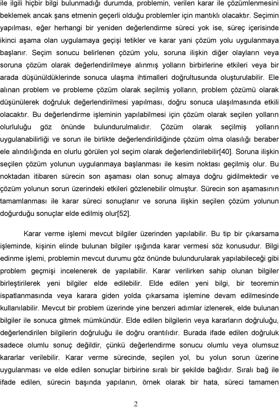 Seçim sonucu belirlenen çözüm yolu, soruna ilişkin diğer olayların veya soruna çözüm olarak değerlendirilmeye alınmış yolların birbirlerine etkileri veya bir arada düşünüldüklerinde sonuca ulaşma