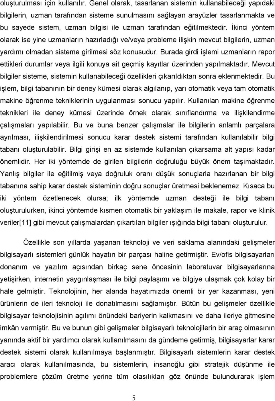 eğitilmektedir. İkinci yöntem olarak ise yine uzmanların hazırladığı ve/veya probleme ilişkin mevcut bilgilerin, uzman yardımı olmadan sisteme girilmesi söz konusudur.