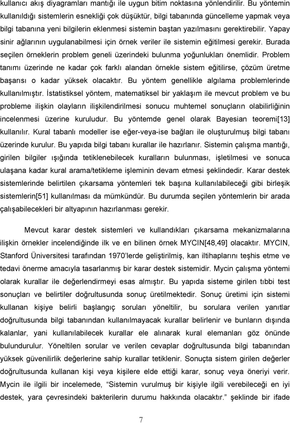 Yapay sinir ağlarının uygulanabilmesi için örnek veriler ile sistemin eğitilmesi gerekir. Burada seçilen örneklerin problem geneli üzerindeki bulunma yoğunlukları önemlidir.