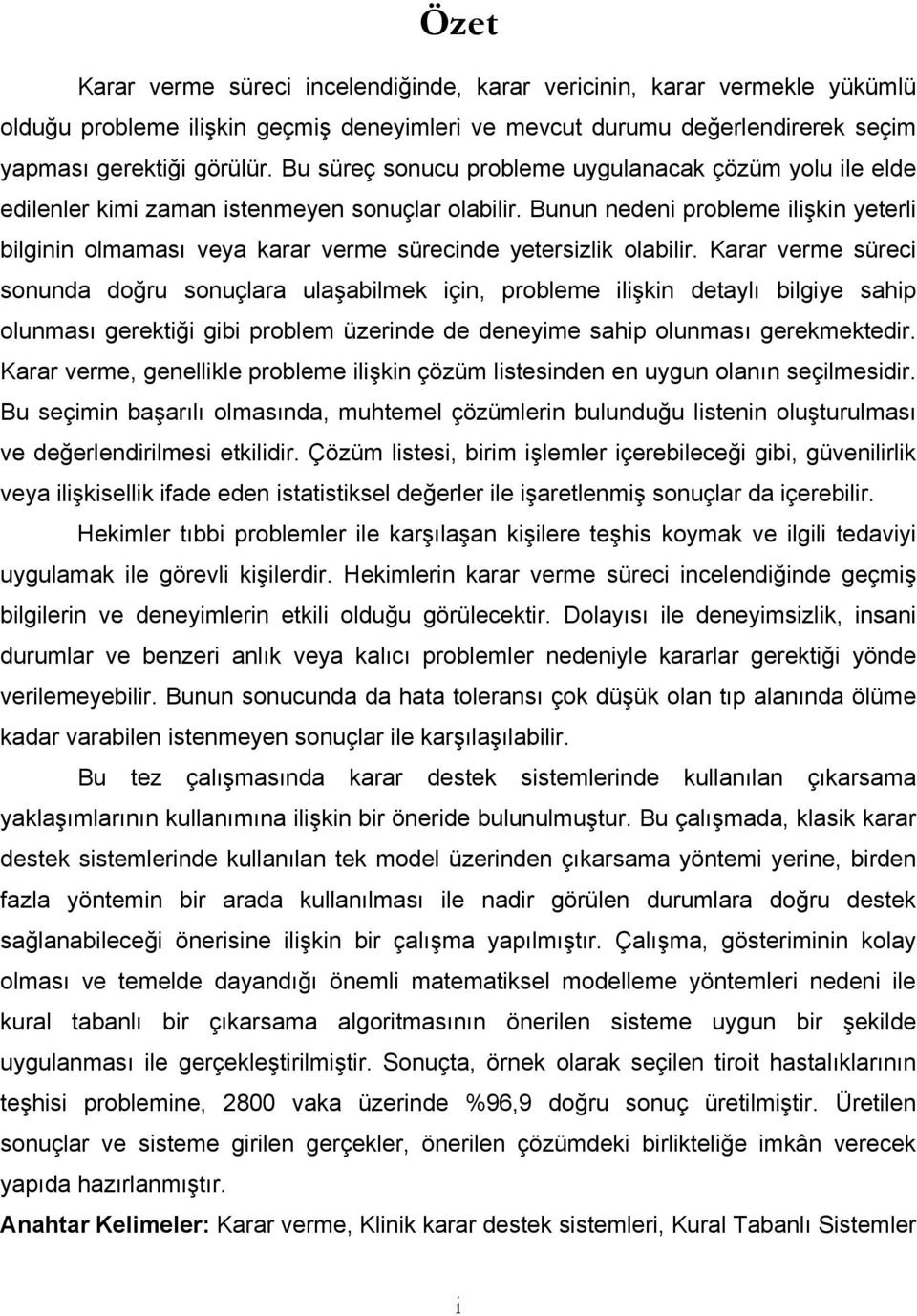 Bunun nedeni probleme ilişkin yeterli bilginin olmaması veya karar verme sürecinde yetersizlik olabilir.