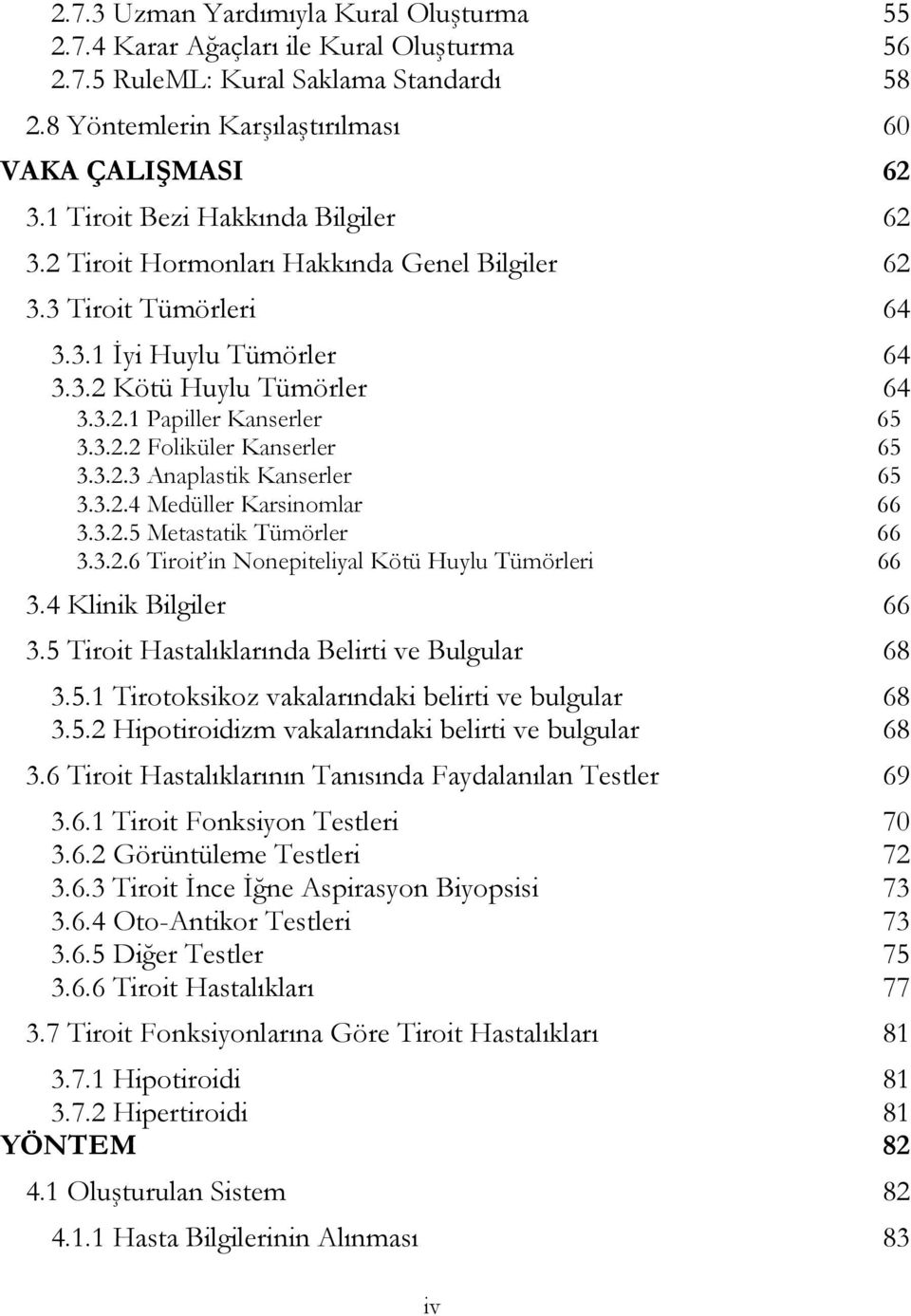 3.2.3 Anaplastik Kanserler 65 3.3.2.4 Medüller Karsinomlar 66 3.3.2.5 Metastatik Tümörler 66 3.3.2.6 Tiroit in Nonepiteliyal Kötü Huylu Tümörleri 66 3.4 Klinik Bilgiler 66 3.