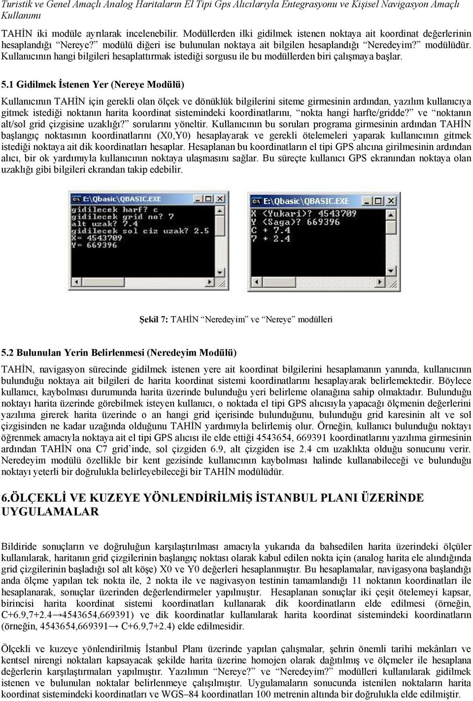 Kullanıcının hangi bilgileri hesaplattırmak istediği sorgusu ile bu modüllerden biri çalışmaya başlar. 5.