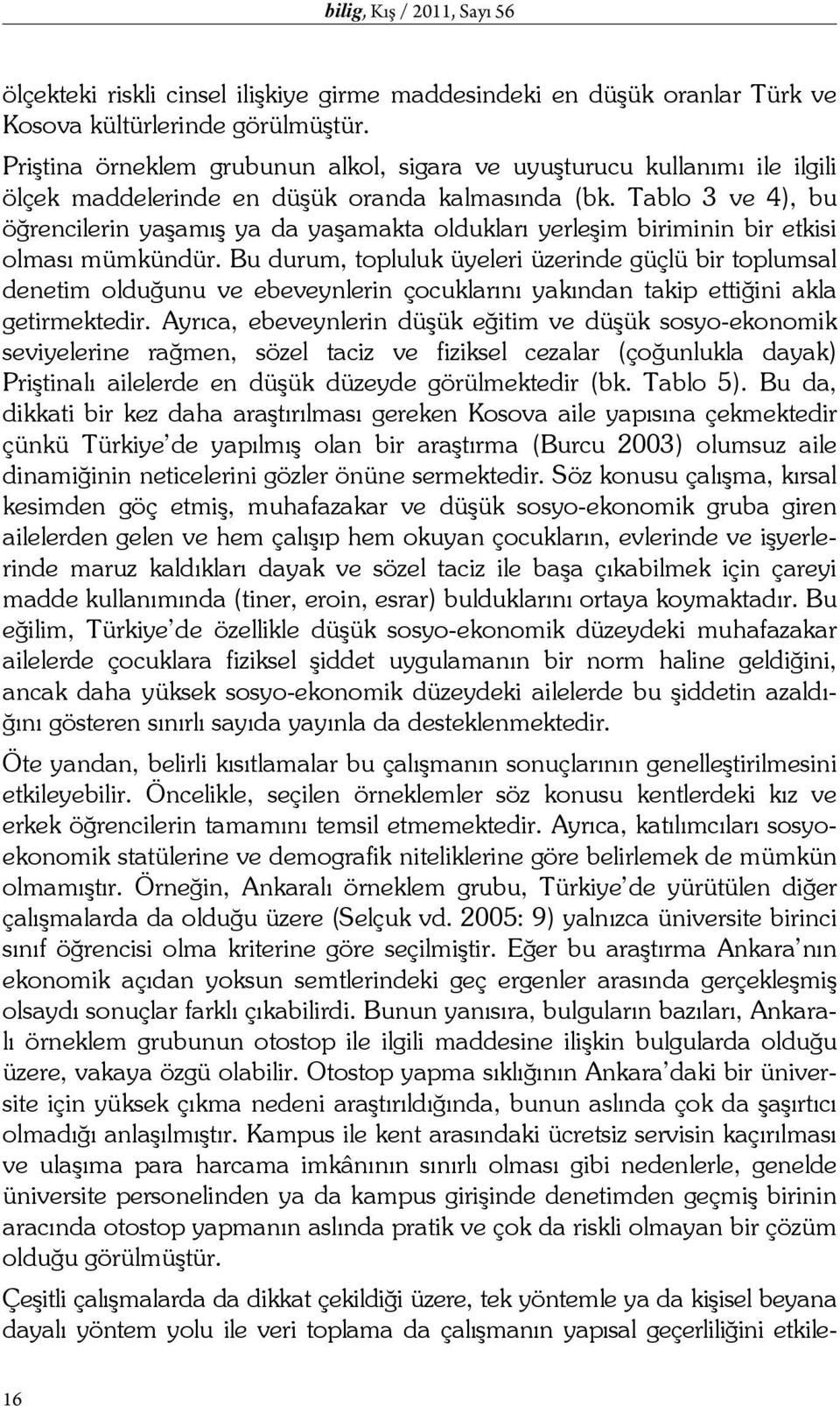 Tablo 3 ve 4), bu öğrencilerin yaşamış ya da yaşamakta oldukları yerleşim biriminin bir etkisi olması mümkündür.