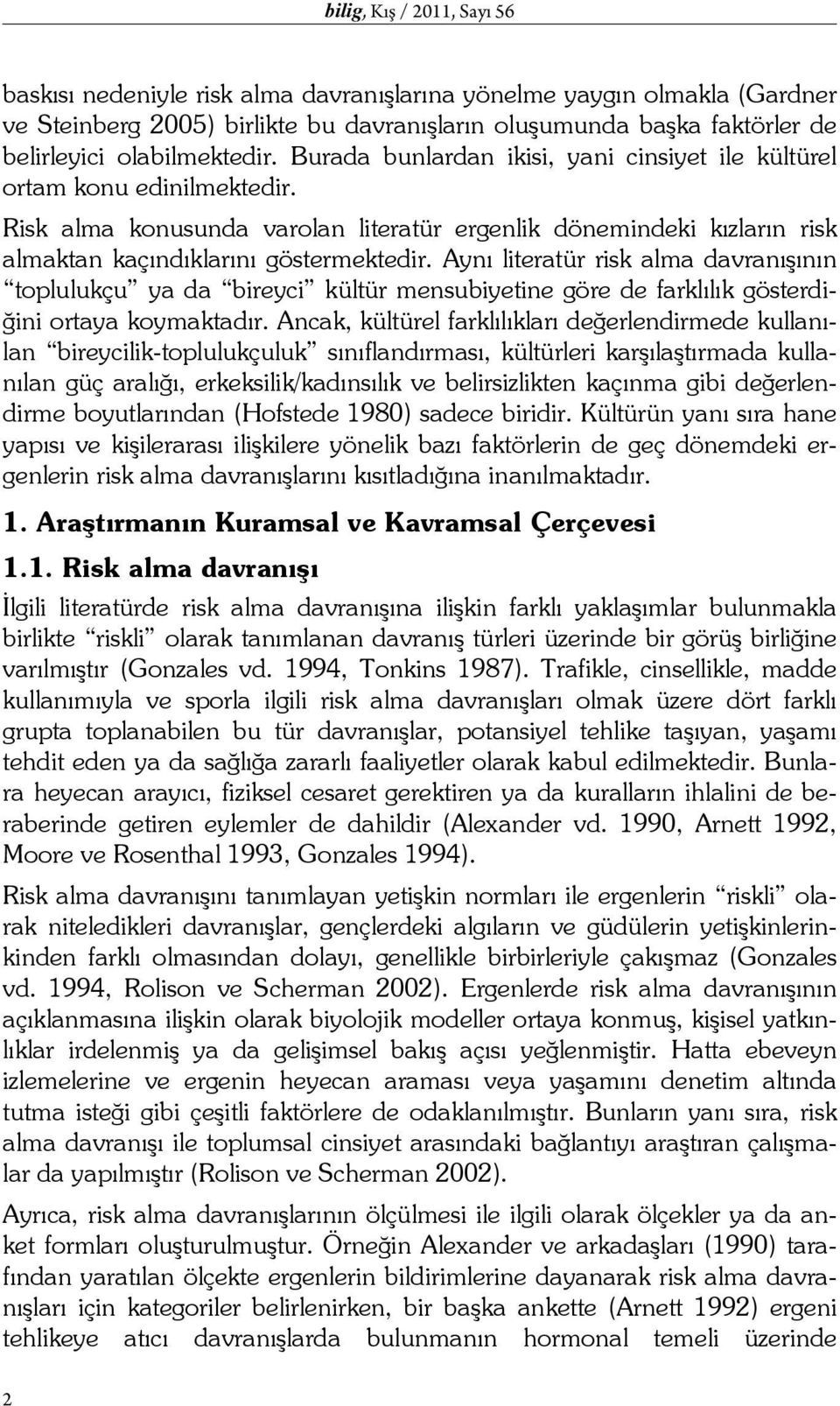 Risk alma konusunda varolan literatür ergenlik dönemindeki kızların risk almaktan kaçındıklarını göstermektedir.