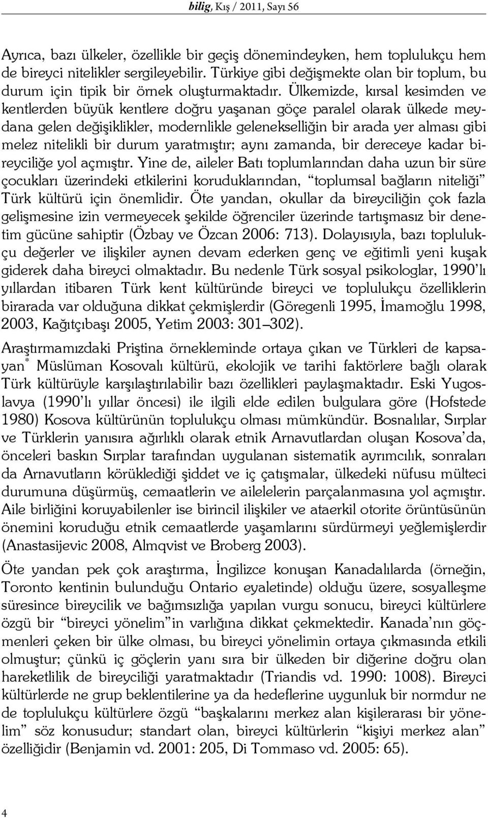 Ülkemizde, kırsal kesimden ve kentlerden büyük kentlere doğru yaşanan göçe paralel olarak ülkede meydana gelen değişiklikler, modernlikle gelenekselliğin bir arada yer alması gibi melez nitelikli bir