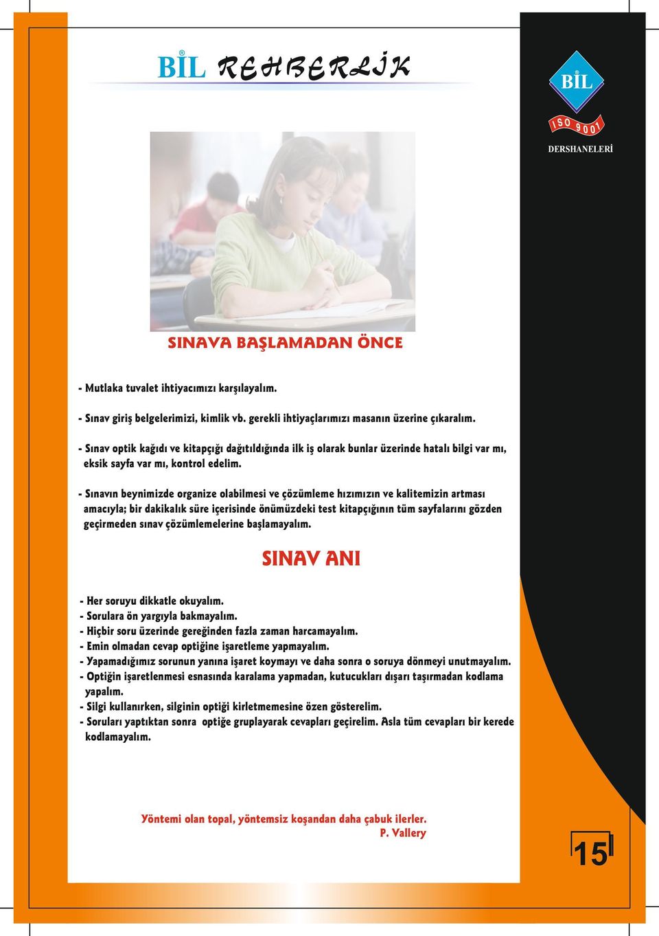 - Sınavın beynimizde organize olabilmesi ve çözümleme hızımızın ve kalitemizin artması amacıyla; bir dakikalık süre içerisinde önümüzdeki test kitapçığının tüm sayfalarını gözden geçirmeden sınav