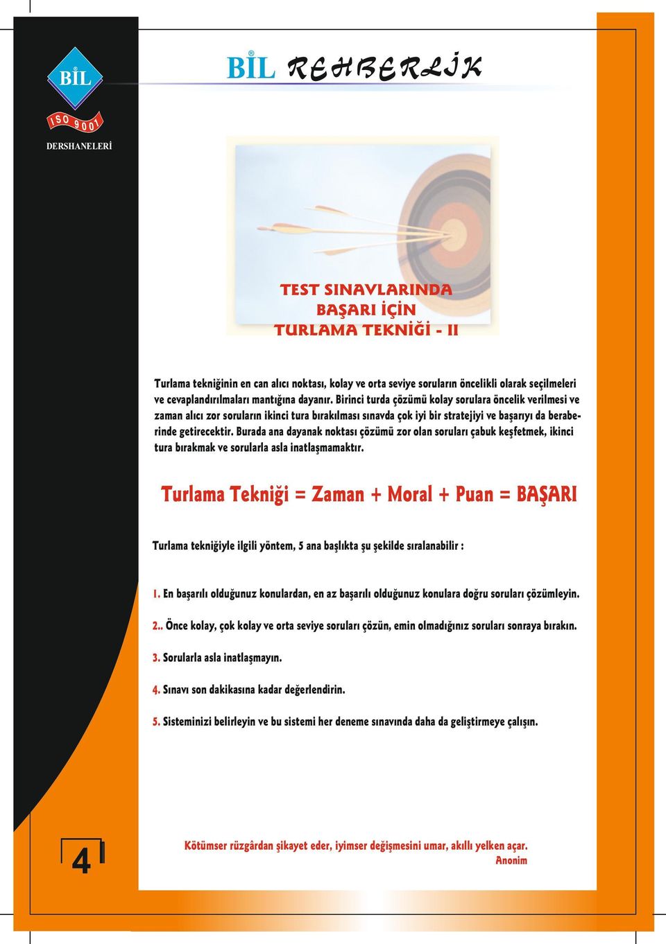 Burada ana dayanak noktası çözümü zor olan soruları çabuk keşfetmek, ikinci tura bırakmak ve sorularla asla inatlaşmamaktır.