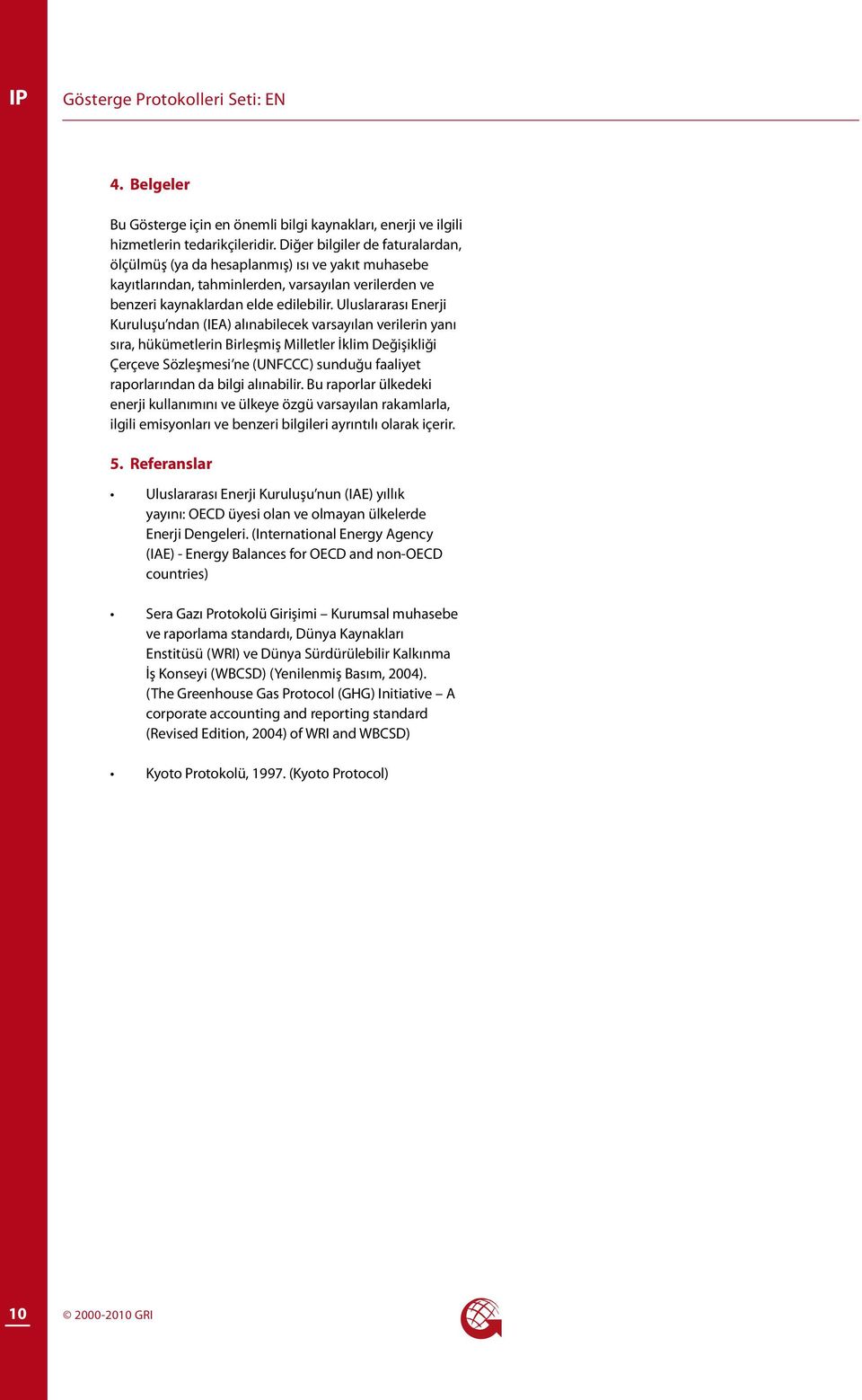 Uluslararası Enerji Kuruluşu ndan (IEA) alınabilecek varsayılan verilerin yanı sıra, hükümetlerin Birleşmiş Milletler İklim Değişikliği Çerçeve Sözleşmesi ne (UNFCCC) sunduğu faaliyet raporlarından