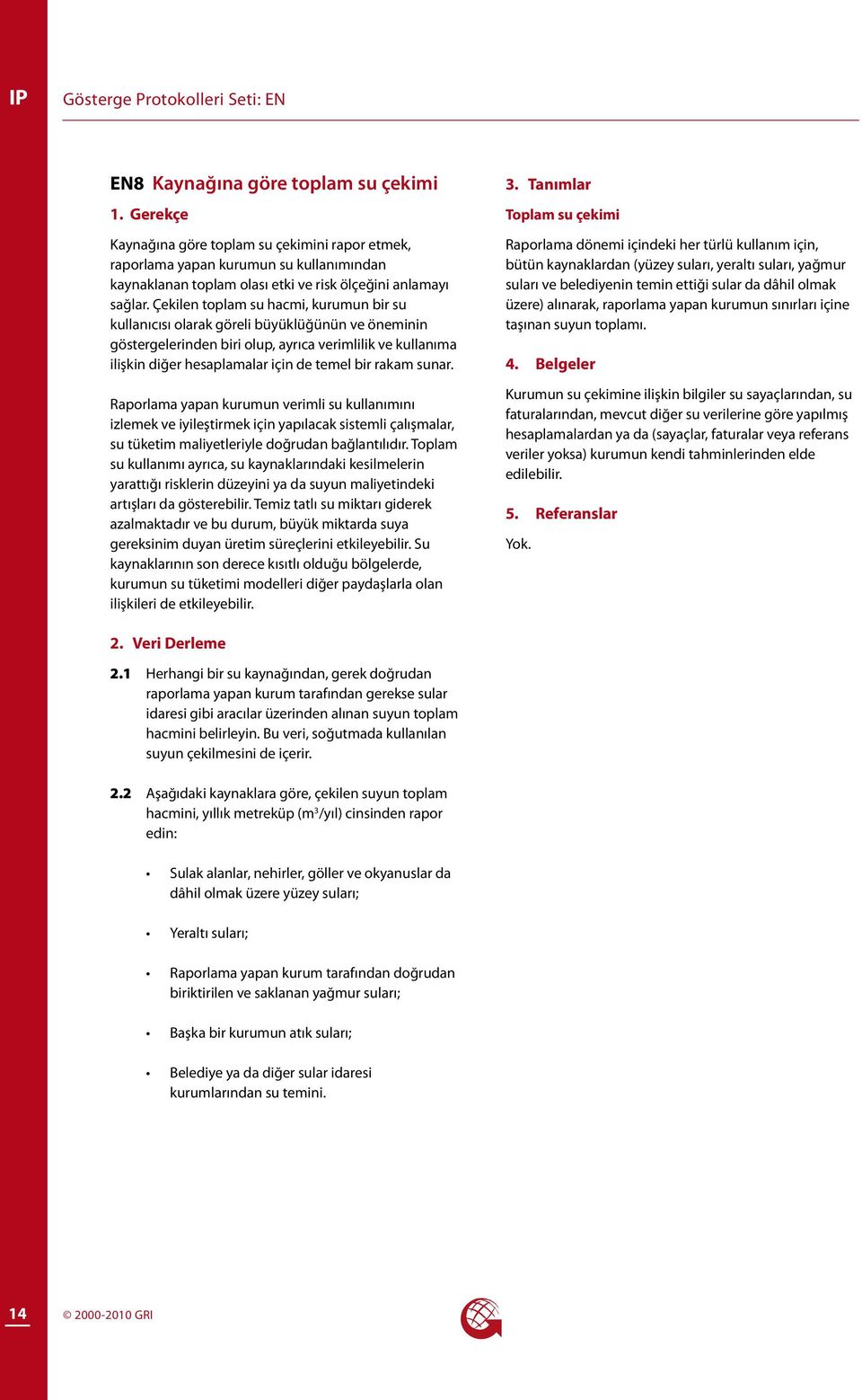 Çekilen toplam su hacmi, kurumun bir su kullanıcısı olarak göreli büyüklüğünün ve öneminin göstergelerinden biri olup, ayrıca verimlilik ve kullanıma ilişkin diğer hesaplamalar için de temel bir