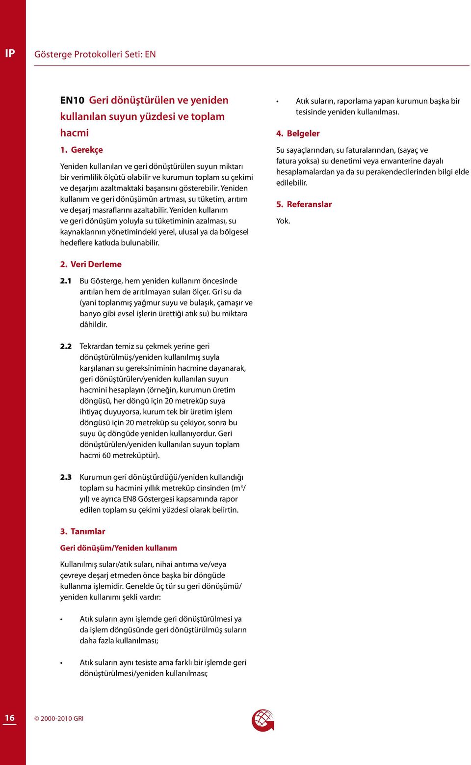 Yeniden kullanım ve geri dönüşüm yoluyla su tüketiminin azalması, su kaynaklarının yönetimindeki yerel, ulusal ya da bölgesel hedeflere katkıda bulunabilir.