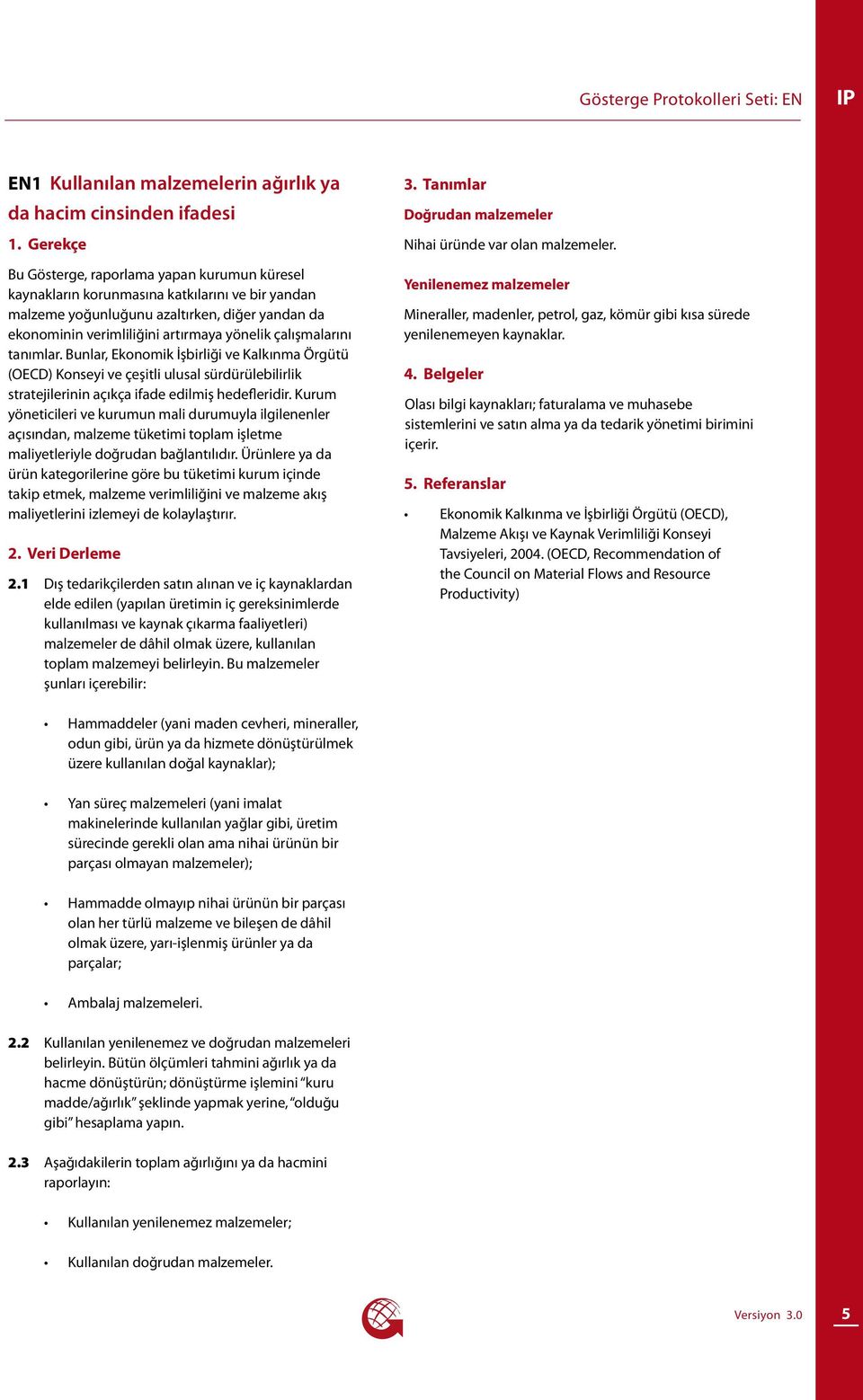 Bunlar, Ekonomik İşbirliği ve Kalkınma Örgütü (OECD) Konseyi ve çeşitli ulusal sürdürülebilirlik stratejilerinin açıkça ifade edilmiş hedefleridir.