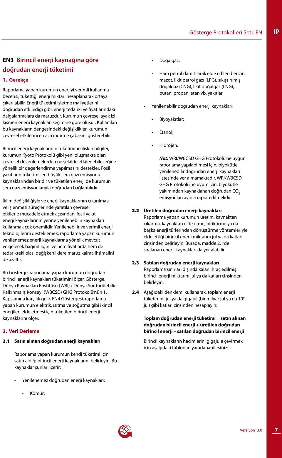 Kurumun çevresel ayak izi kısmen enerji kaynakları seçimine göre oluşur. Kullanılan bu kaynakların dengesindeki değişiklikler, kurumun çevresel etkilerini en aza indirme çabasını gösterebilir.