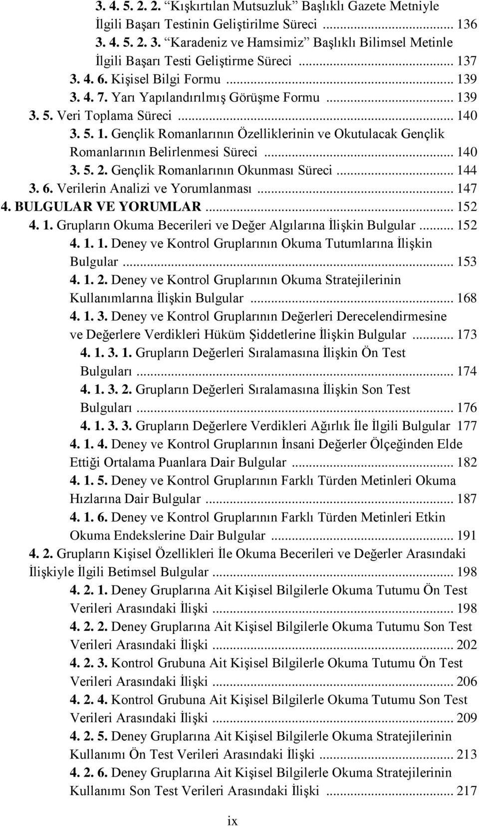 .. 140 3. 5. 1. Gençlik Romanlarının Özelliklerinin ve Okutulacak Gençlik Romanlarının Belirlenmesi Süreci... 140 3. 5. 2. Gençlik Romanlarının Okunması Süreci... 144 3. 6.