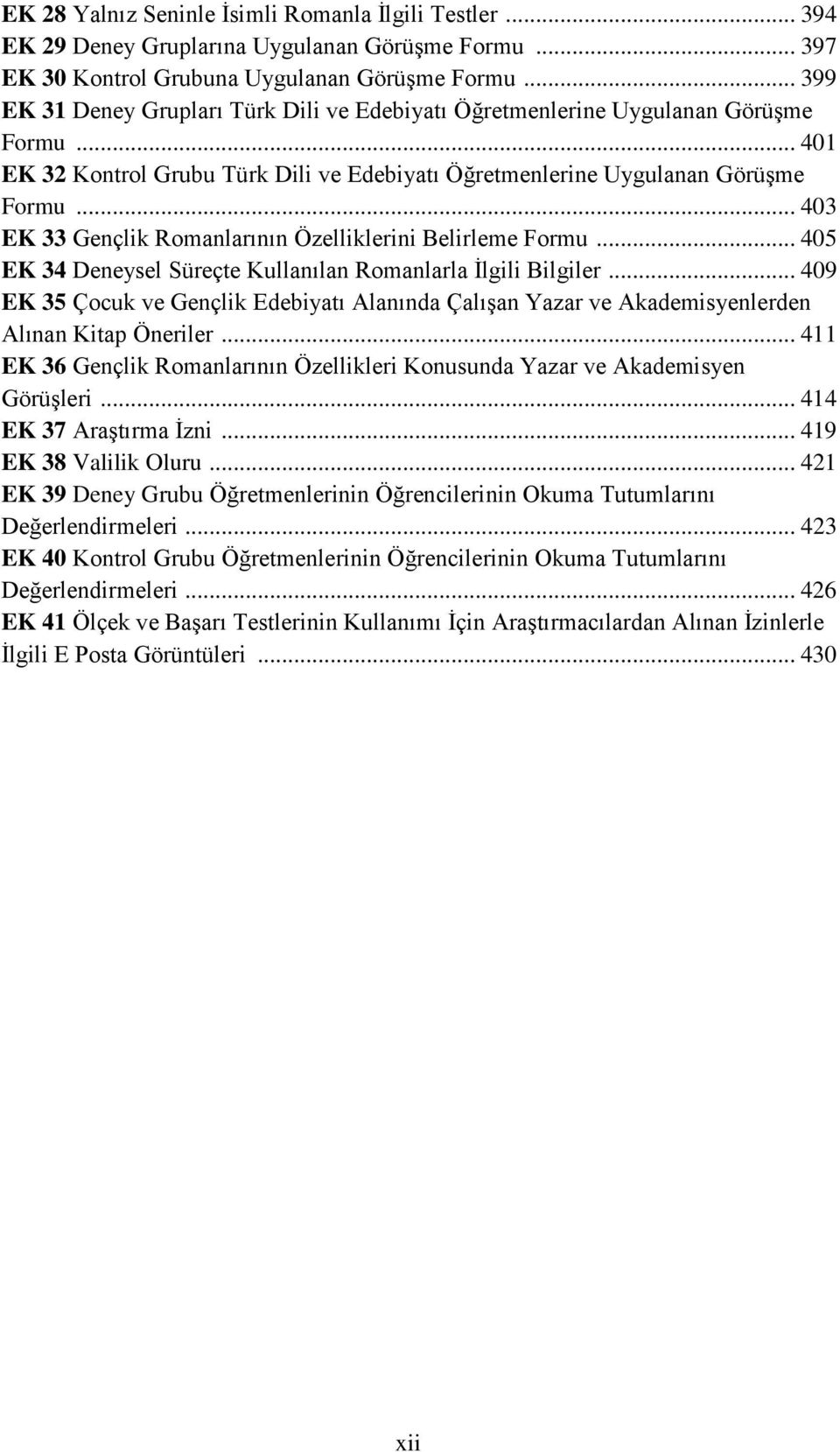 .. 403 EK 33 Gençlik Romanlarının Özelliklerini Belirleme Formu... 405 EK 34 Deneysel Süreçte Kullanılan Romanlarla İlgili Bilgiler.