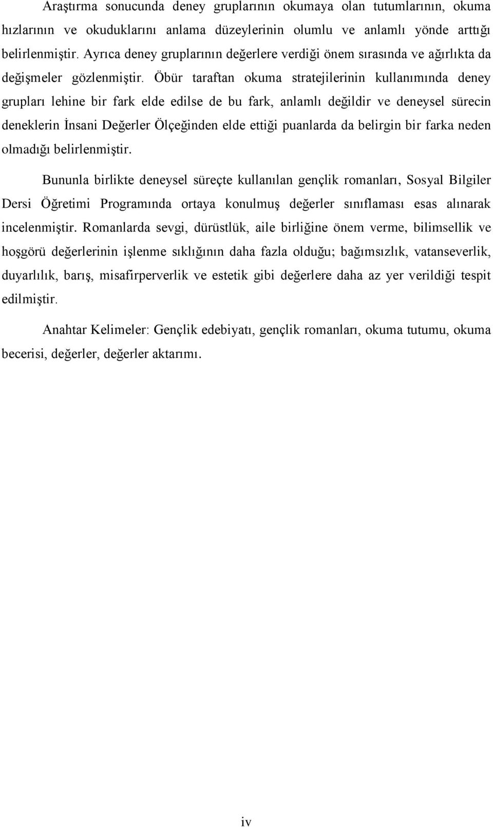 Öbür taraftan okuma stratejilerinin kullanımında deney grupları lehine bir fark elde edilse de bu fark, anlamlı değildir ve deneysel sürecin deneklerin İnsani Değerler Ölçeğinden elde ettiği