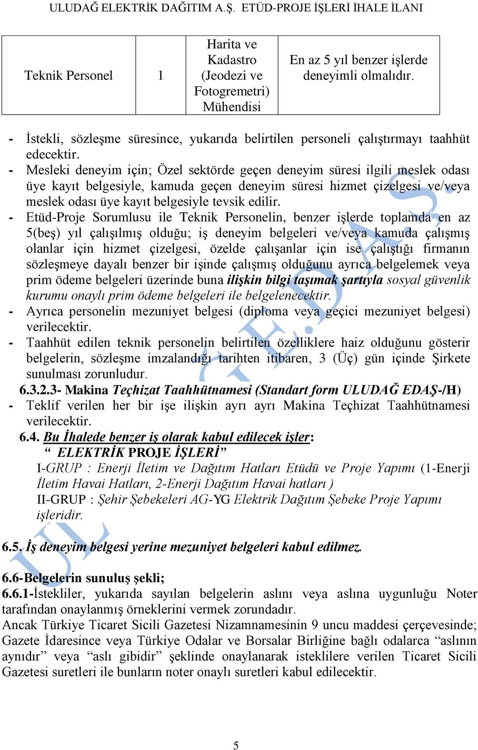 - Mesleki deneyim için; Özel sektörde geçen deneyim süresi ilgili meslek odası üye kayıt belgesiyle, kamuda geçen deneyim süresi hizmet çizelgesi ve/veya meslek odası üye kayıt belgesiyle tevsik