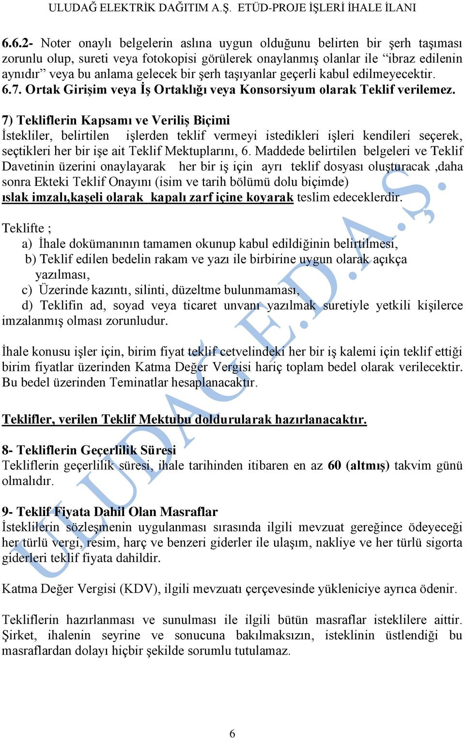 7) Tekliflerin Kapsamı ve Veriliş Biçimi İstekliler, belirtilen işlerden teklif vermeyi istedikleri işleri kendileri seçerek, seçtikleri her bir işe ait Teklif Mektuplarını, 6.