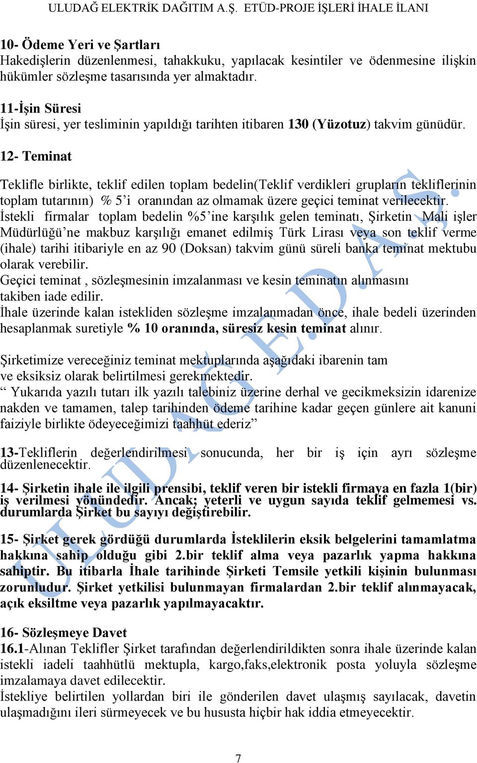 12- Teminat Teklifle birlikte, teklif edilen toplam bedelin(teklif verdikleri grupların tekliflerinin toplam tutarının) % 5 i oranından az olmamak üzere geçici teminat verilecektir.