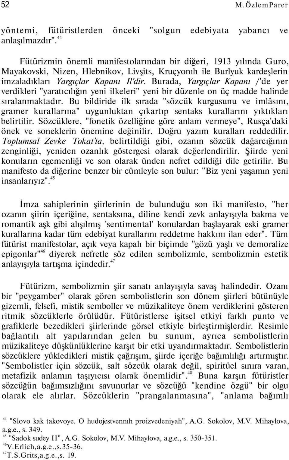 Burada, Yargıçlar Kapanı /'de yer verdikleri "yaratıcılığın yeni ilkeleri" yeni bir düzenle on üç madde halinde sıralanmaktadır.