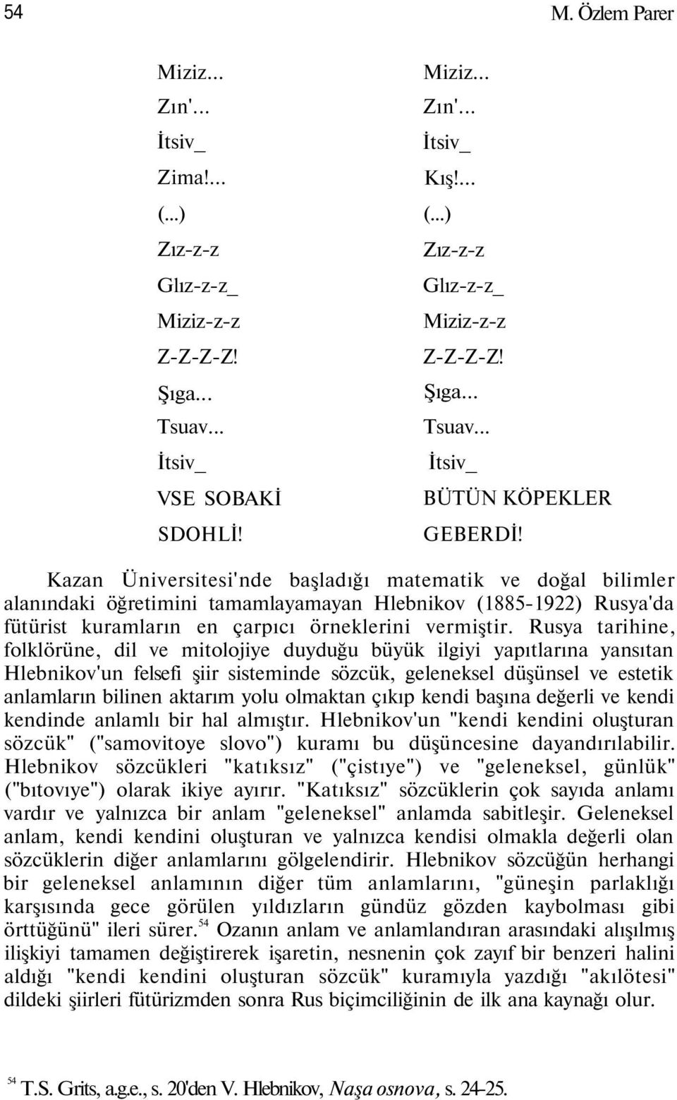 Rusya tarihine, folklörüne, dil ve mitolojiye duyduğu büyük ilgiyi yapıtlarına yansıtan Hlebnikov'un felsefi şiir sisteminde sözcük, geleneksel düşünsel ve estetik anlamların bilinen aktarım yolu