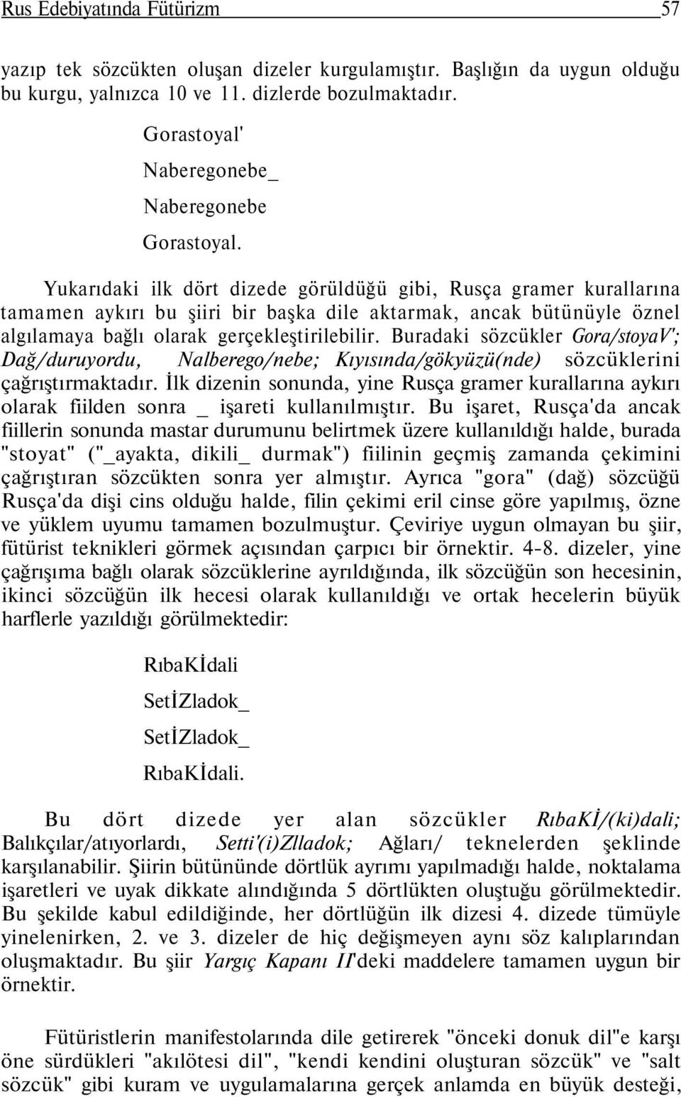 Yukarıdaki ilk dört dizede görüldüğü gibi, Rusça gramer kurallarına tamamen aykırı bu şiiri bir başka dile aktarmak, ancak bütünüyle öznel algılamaya bağlı olarak gerçekleştirilebilir.