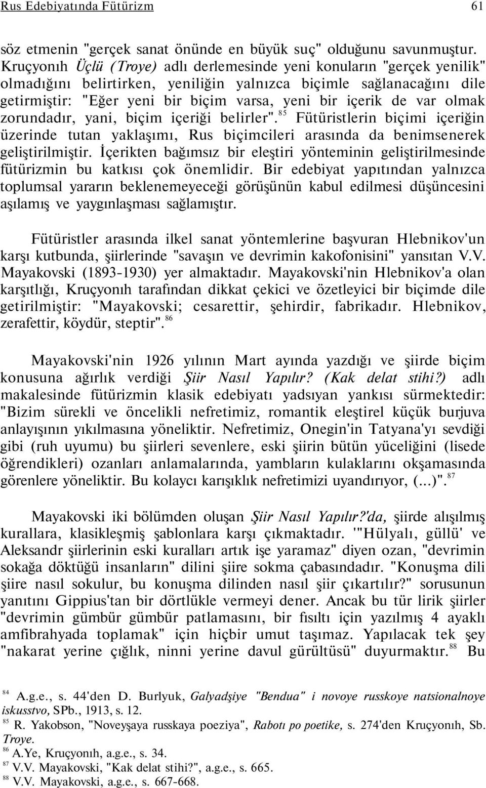 de var olmak zorundadır, yani, biçim içeriği belirler". 85 Fütüristlerin biçimi içeriğin üzerinde tutan yaklaşımı, Rus biçimcileri arasında da benimsenerek geliştirilmiştir.