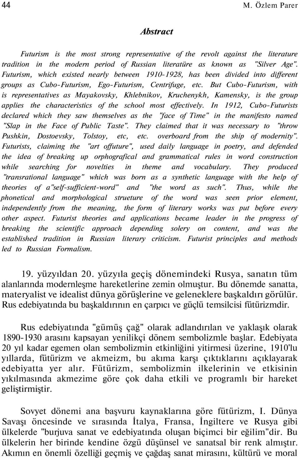 But Cubo-Futurism, with is representatives as Mayakovsky, Khlebnikov, Kruchenykh, Kamensky, is the group applies the characteristics of the school most effectively.