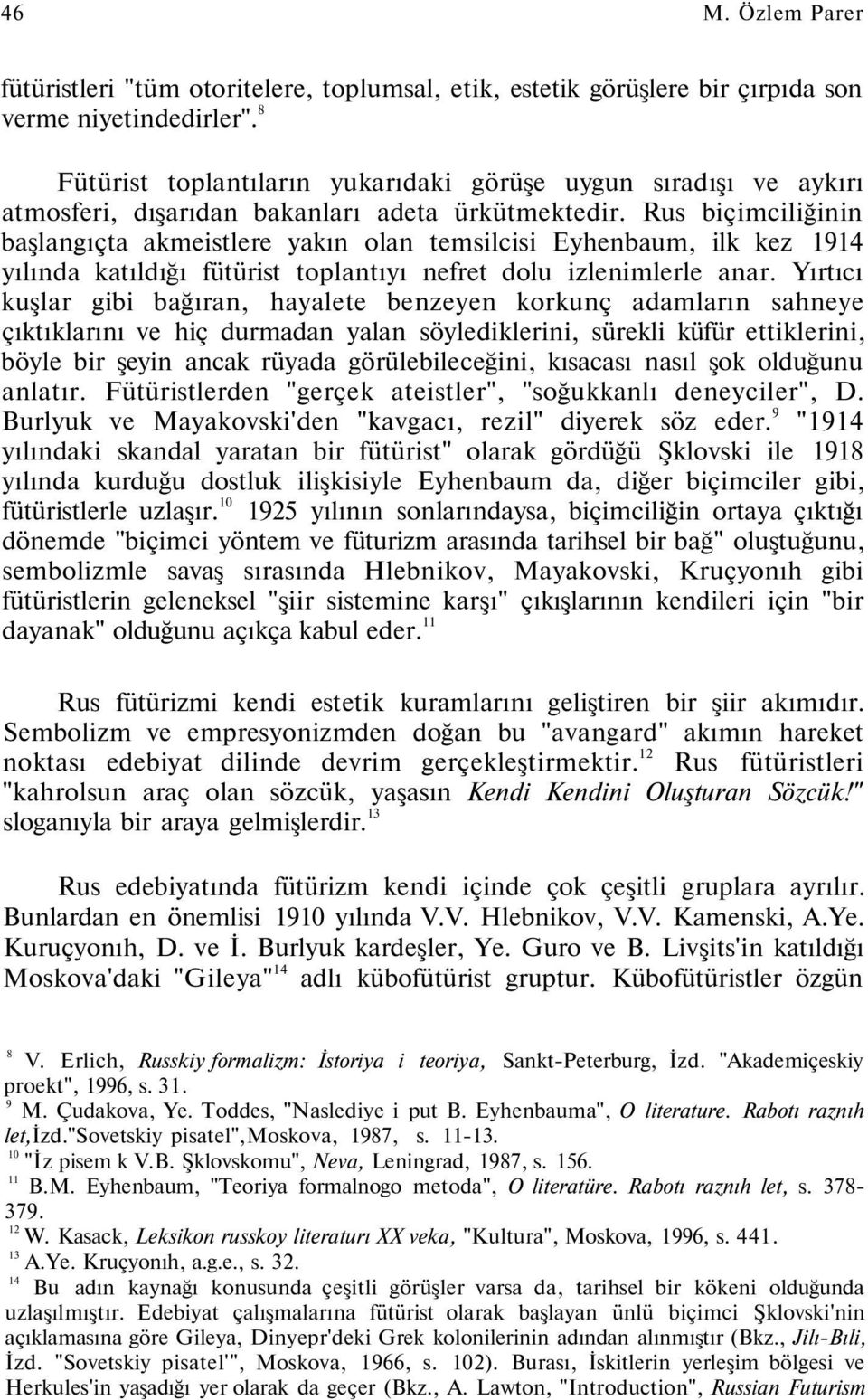 Rus biçimciliğinin başlangıçta akmeistlere yakın olan temsilcisi Eyhenbaum, ilk kez 1914 yılında katıldığı fütürist toplantıyı nefret dolu izlenimlerle anar.