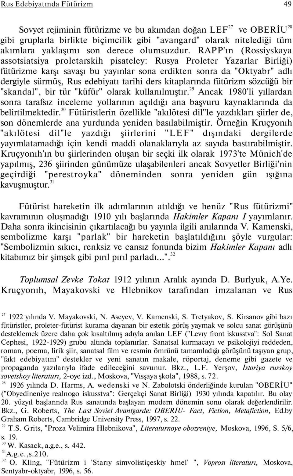 RAPP'ın (Rossiyskaya assotsiatsiya proletarskih pisateley: Rusya Proleter Yazarlar Birliği) fütürizme karşı savaşı bu yayınlar sona erdikten sonra da "Oktyabr" adlı dergiyle sürmüş, Rus edebiyatı