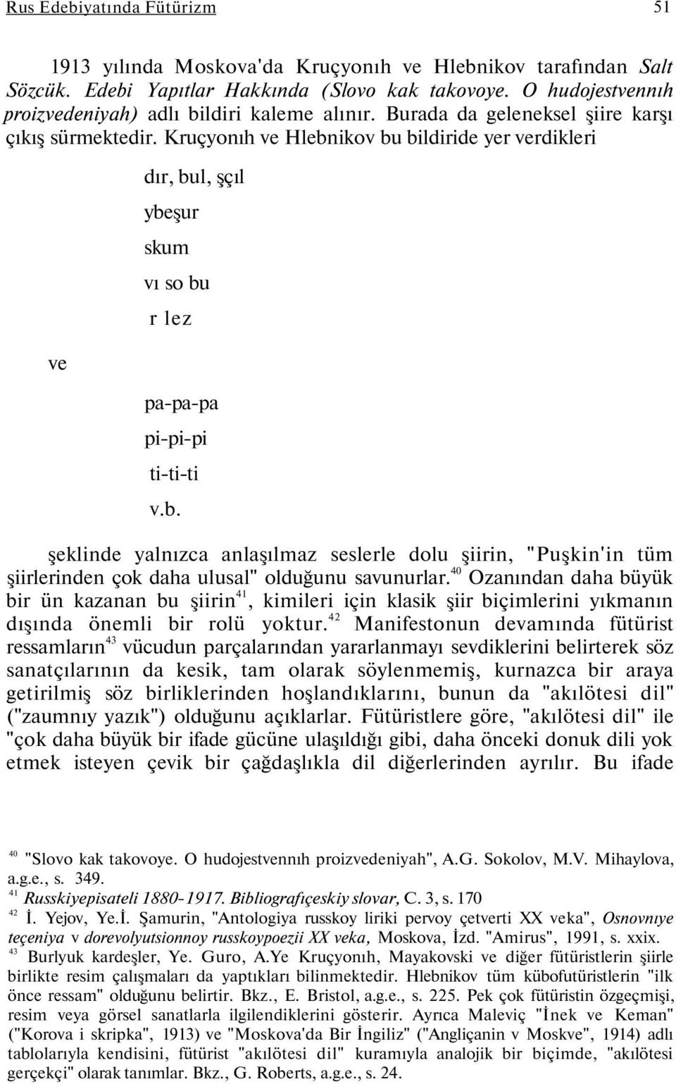 Kruçyonıh ve Hlebnikov bu bildiride yer verdikleri ve dır, bul, şçıl ybeşur skum vı so bu r lez pa-pa-pa pi-pi-pi ti-ti-ti v.b. şeklinde yalnızca anlaşılmaz seslerle dolu şiirin, "Puşkin'in tüm şiirlerinden çok daha ulusal" olduğunu savunurlar.