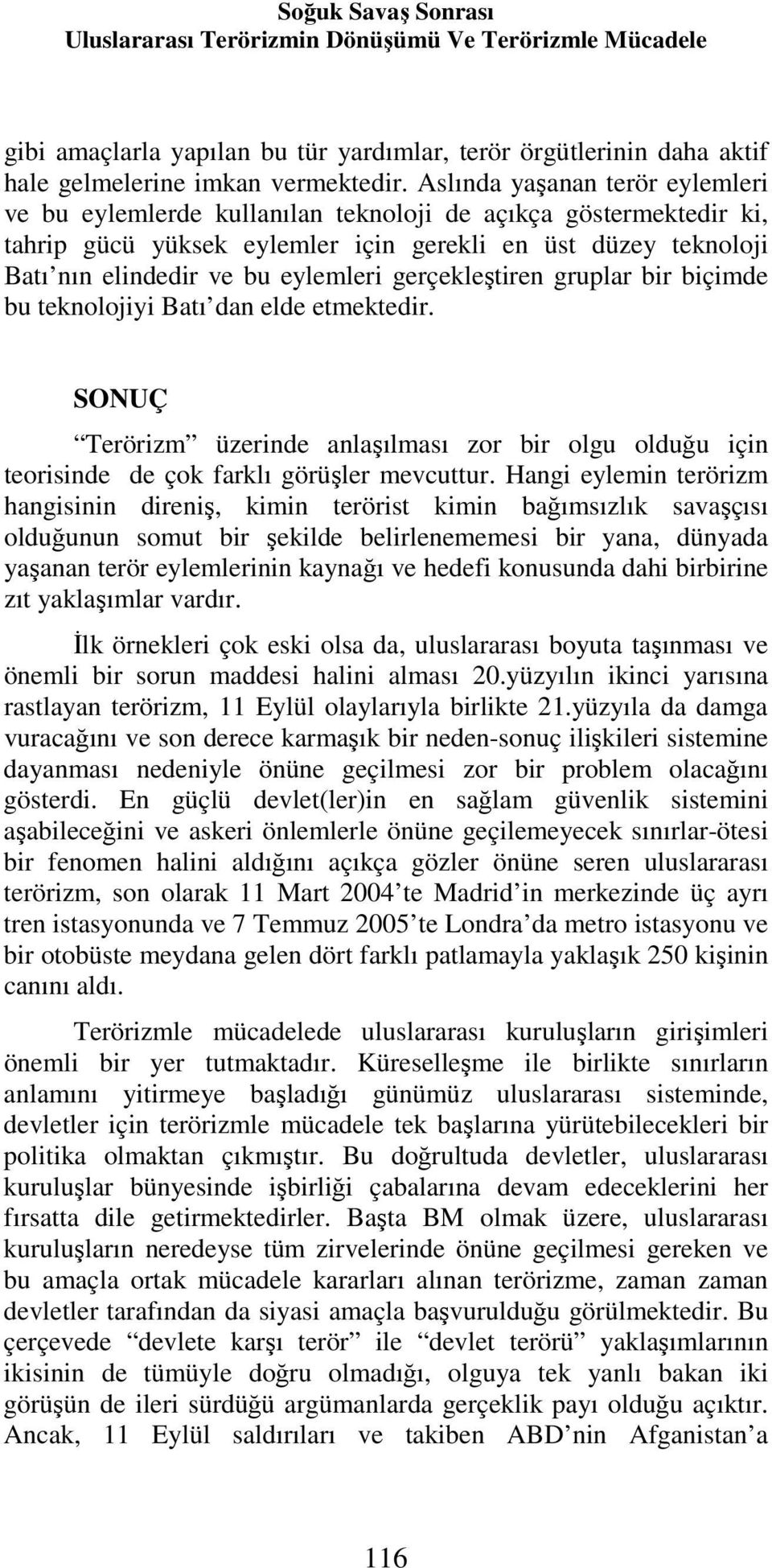 gerçekleştiren gruplar bir biçimde bu teknolojiyi Batı dan elde etmektedir. SONUÇ Terörizm üzerinde anlaşılması zor bir olgu olduğu için teorisinde de çok farklı görüşler mevcuttur.