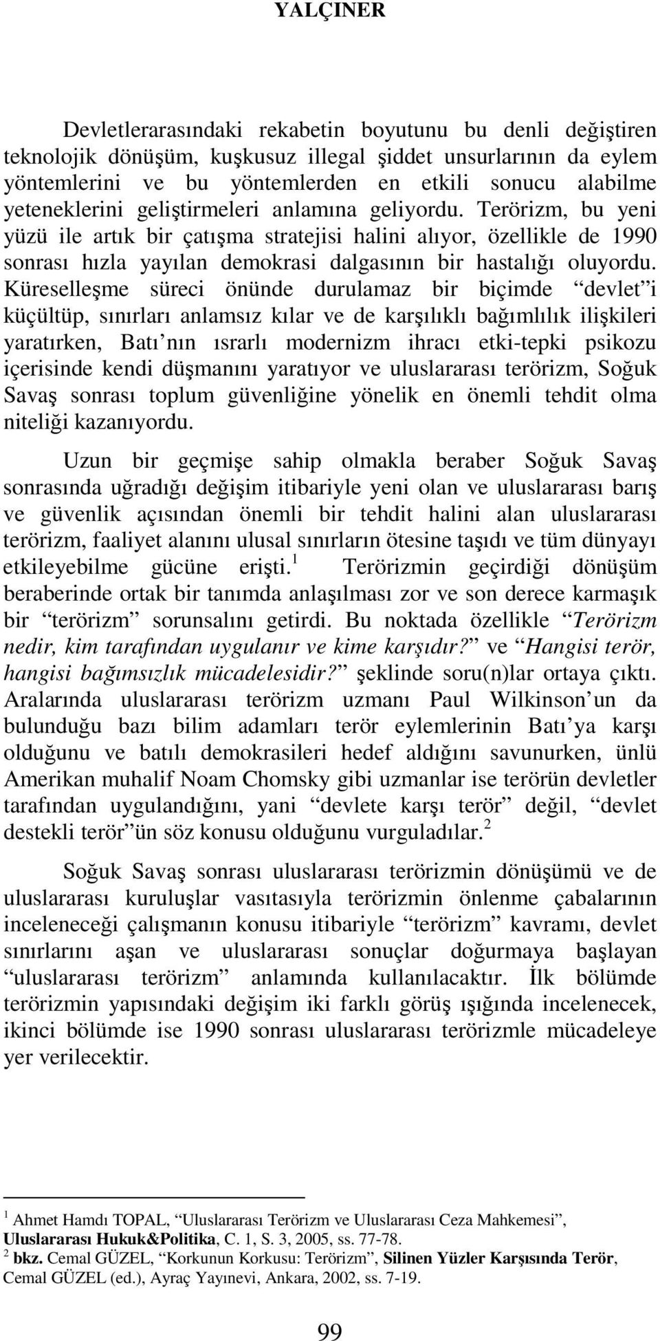 Terörizm, bu yeni yüzü ile artık bir çatışma stratejisi halini alıyor, özellikle de 1990 sonrası hızla yayılan demokrasi dalgasının bir hastalığı oluyordu.