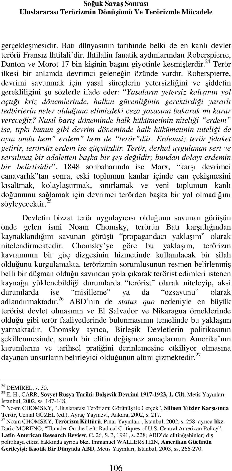 Roberspierre, devrimi savunmak için yasal süreçlerin yetersizliğini ve şiddetin gerekliliğini şu sözlerle ifade eder: Yasaların yetersiz kalışının yol açtığı kriz dönemlerinde, halkın güvenliğinin