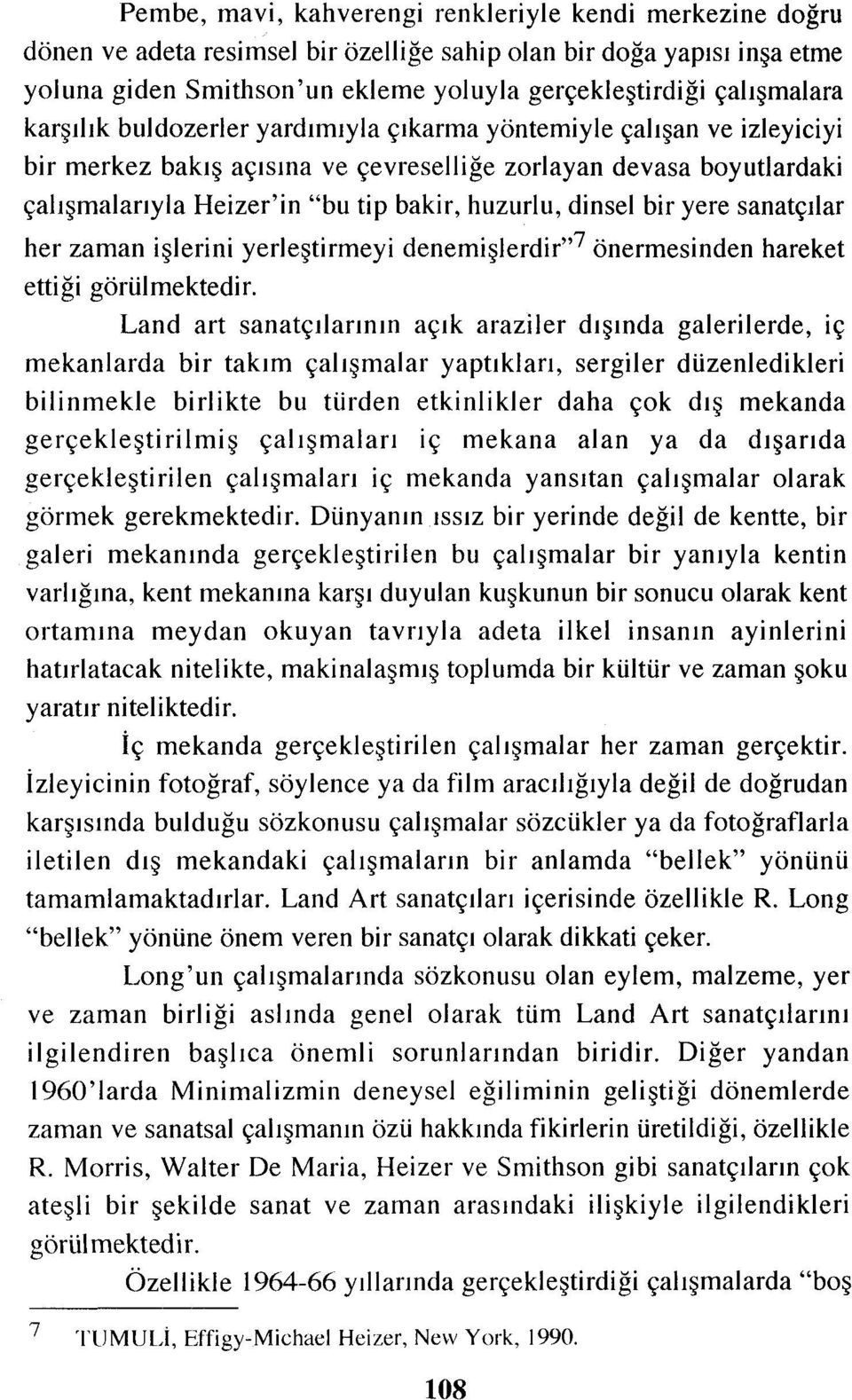 huzurlu, dinsel bir yere sanatçılar her zaman işlerini yerleştirmeyi denemişlerdir''"önermesinden hareket ettiği görülmektedir.