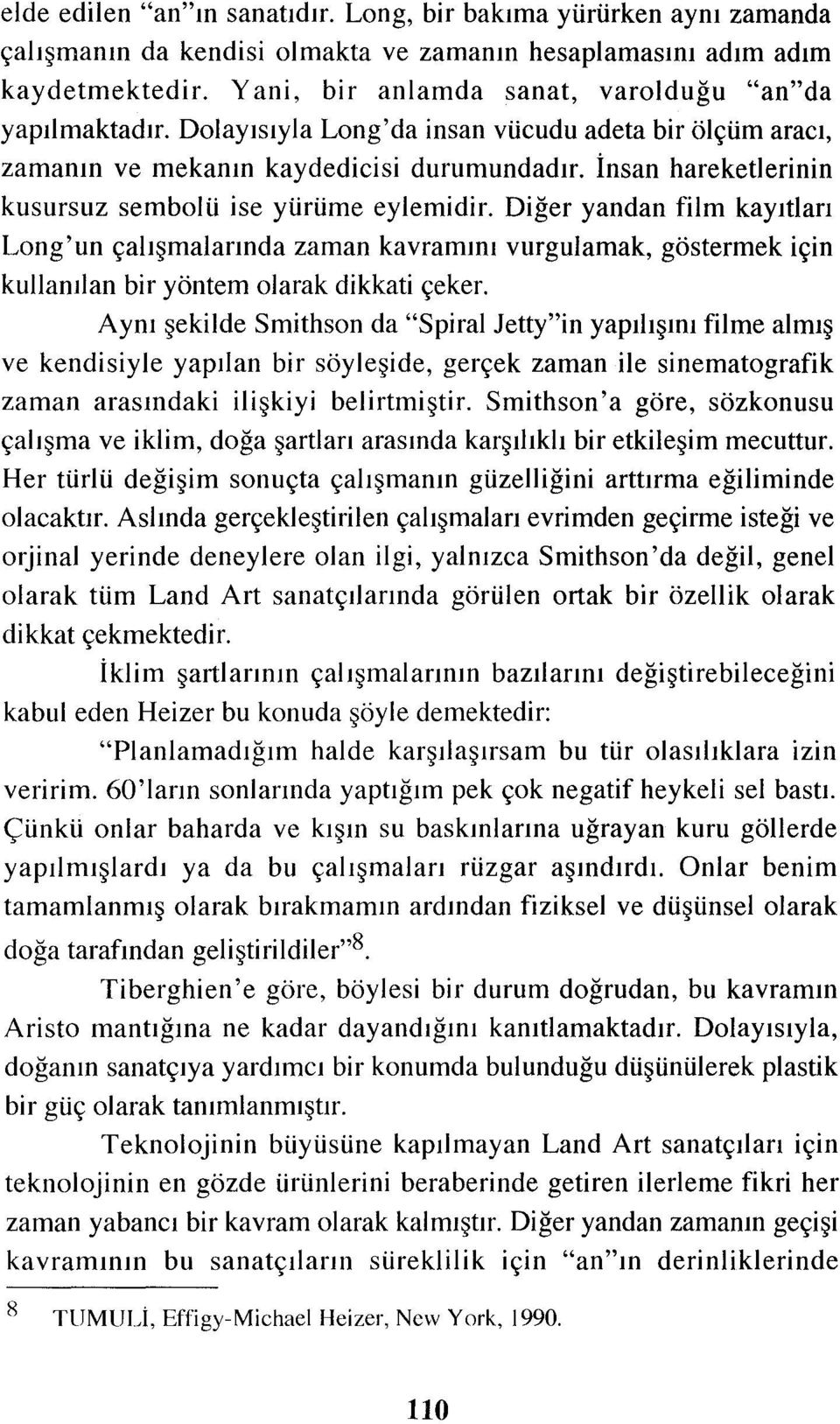 İnsan hareketlerinin kusursuz sembolü ise yürüme eylemidir. Diğer yandan film kayıtları Long'un çalışmalarındazaman kavramını vurgulamak, göstermek için kullanılan bir yöntem olarak dikkati çeker.