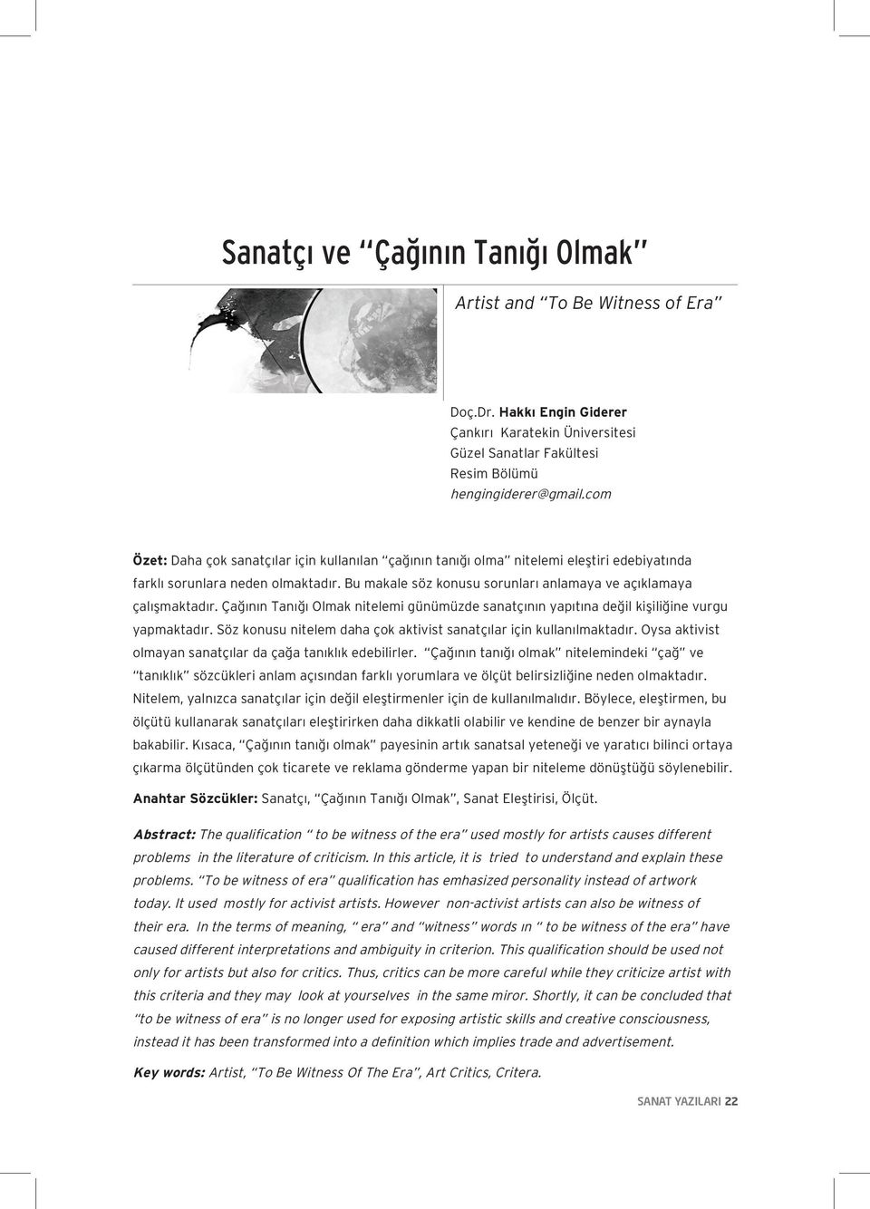 Çağının Tanığı Olmak nitelemi günümüzde sanatçının yapıtına değil kişiliğine vurgu yapmaktadır. Söz konusu nitelem daha çok aktivist sanatçılar için kullanılmaktadır.