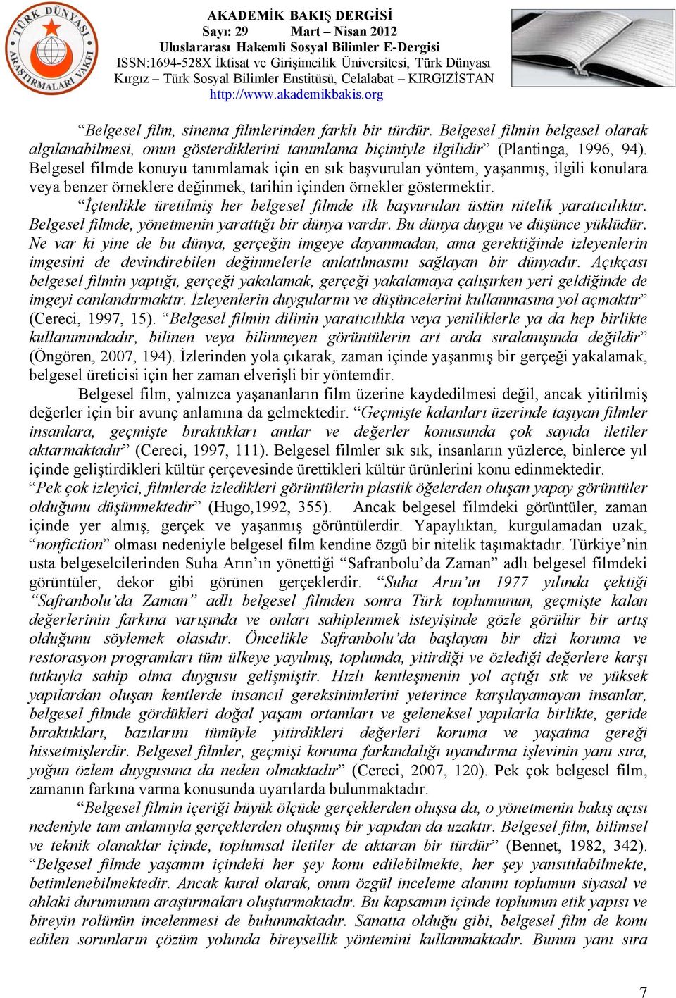 İçtenlikle üretilmiş her belgesel filmde ilk başvurulan üstün nitelik yaratıcılıktır. Belgesel filmde, yönetmenin yarattığı bir dünya vardır. Bu dünya duygu ve düşünce yüklüdür.