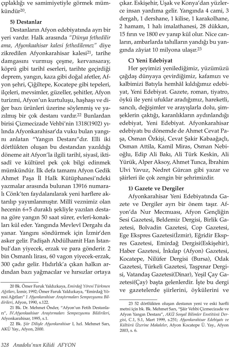 geçirdi i deprem, yang n, kaza gibi do al afetler, Afyon flehri, Çi iltepe, Kocatepe gibi tepeleri, ilçeleri, mevsimler, güzeller, flehitler, Afyon turizmi, Afyon un kurtuluflu, haflhafl ve di- er