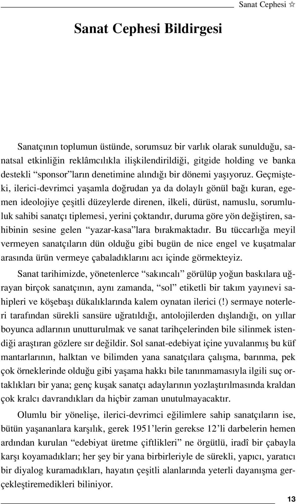 Geçmiflteki, ilerici-devrimci yaflamla do rudan ya da dolayl gönül ba kuran, egemen ideolojiye çeflitli düzeylerde direnen, ilkeli, dürüst, namuslu, sorumluluk sahibi sanatç tiplemesi, yerini çoktand