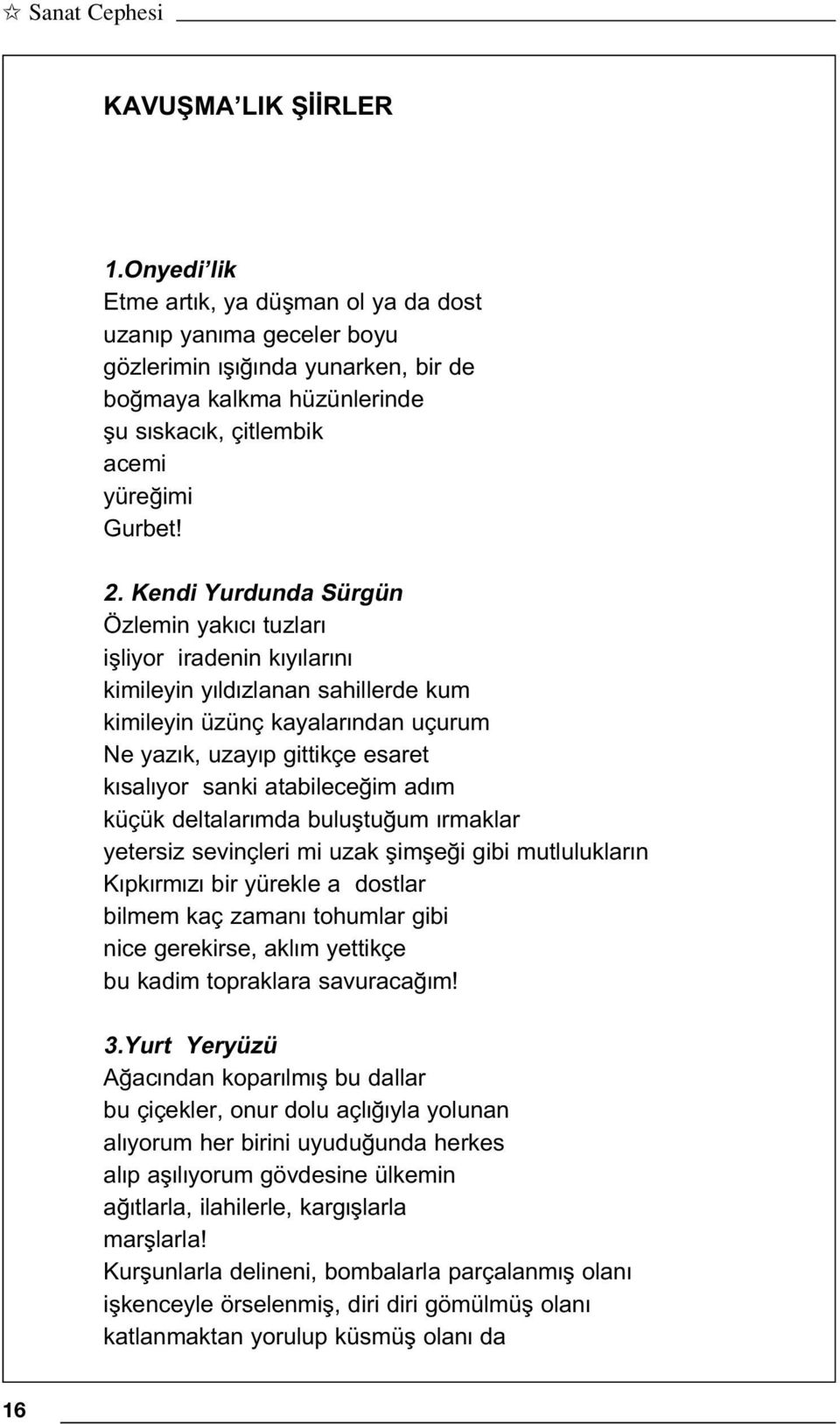 Kendi Yurdunda Sürgün Özlemin yak c tuzlar iflliyor iradenin k y lar n kimileyin y ld zlanan sahillerde kum kimileyin üzünç kayalar ndan uçurum Ne yaz k, uzay p gittikçe esaret k sal yor sanki