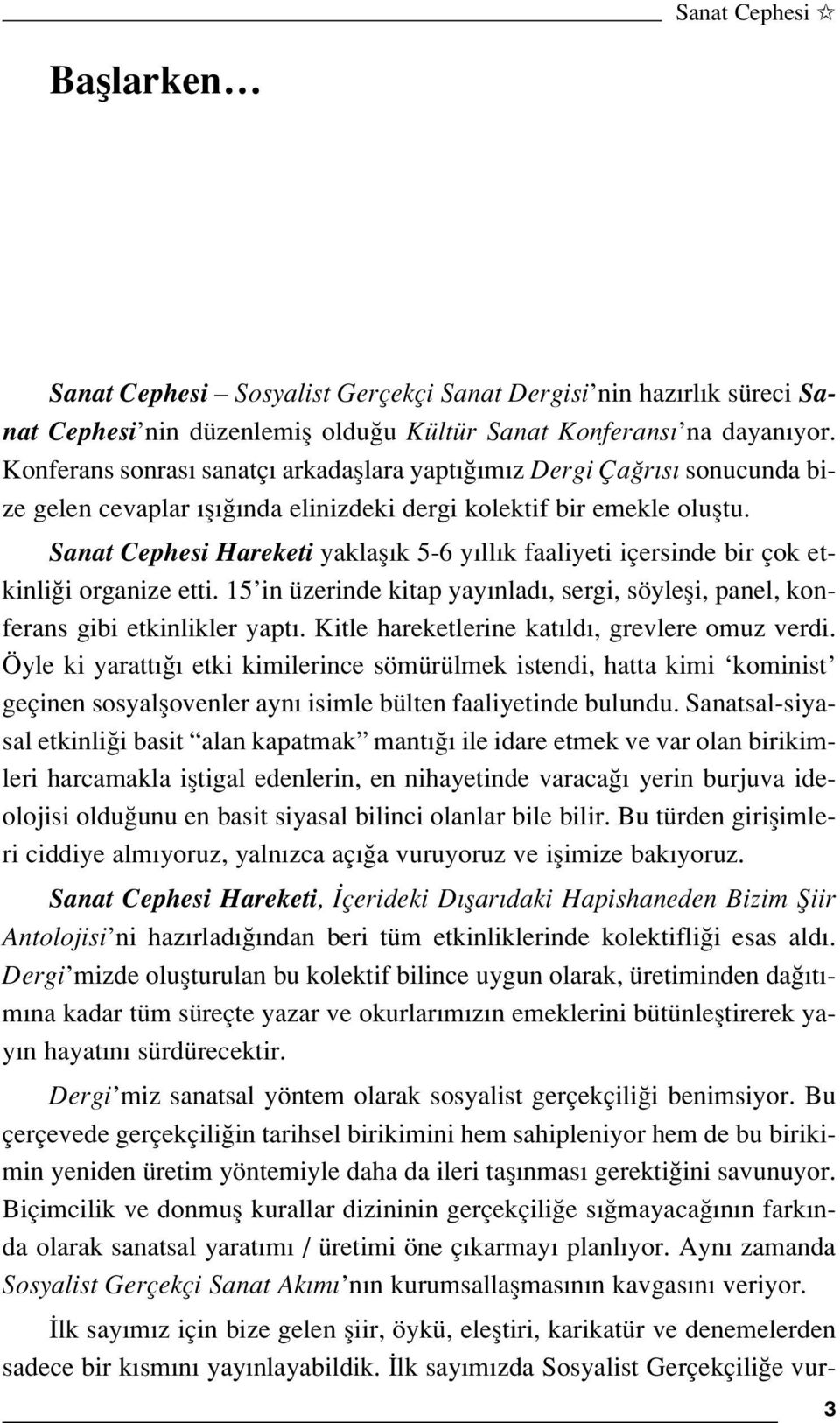 Sanat Cephesi Hareketi yaklafl k 5-6 y ll k faaliyeti içersinde bir çok etkinli i organize etti. 15 in üzerinde kitap yay nlad, sergi, söylefli, panel, konferans gibi etkinlikler yapt.