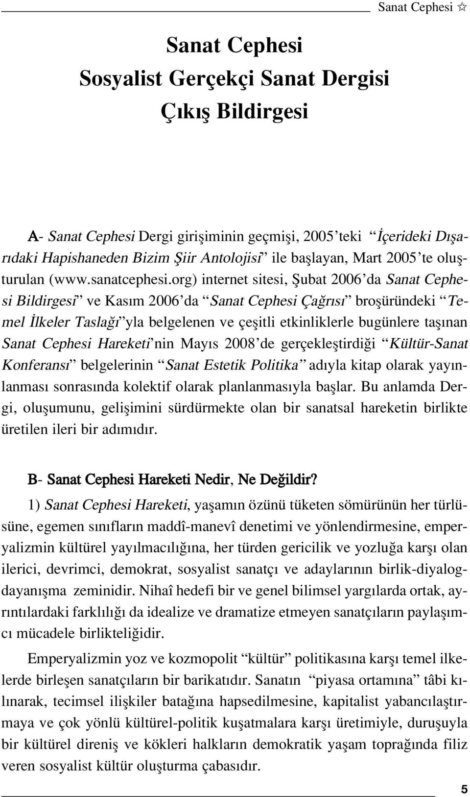 org) internet sitesi, fiubat 2006 da Sanat Cephesi Bildirgesi ve Kas m 2006 da Sanat Cephesi Ça r s broflüründeki Temel lkeler Tasla yla belgelenen ve çeflitli etkinliklerle bugünlere tafl nan Sanat