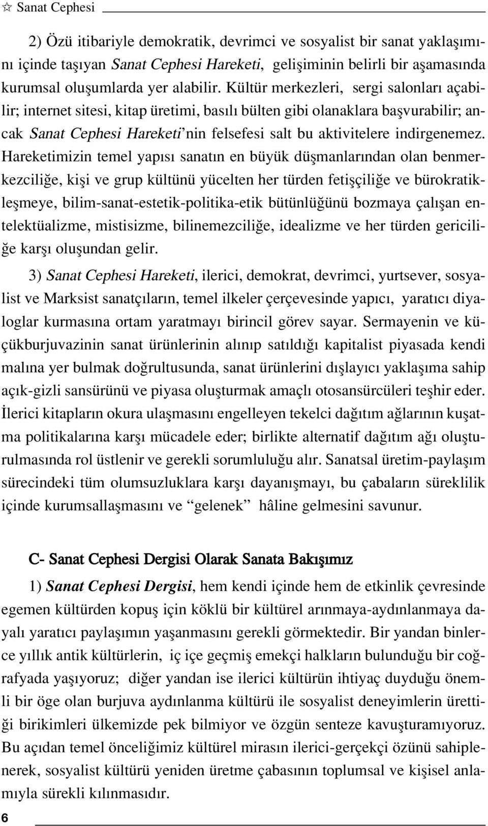 Kültür merkezleri, sergi salonlar açabilir; internet sitesi, kitap üretimi, bas l bülten gibi olanaklara baflvurabilir; ancak Sanat Cephesi Hareketi nin felsefesi salt bu aktivitelere indirgenemez.