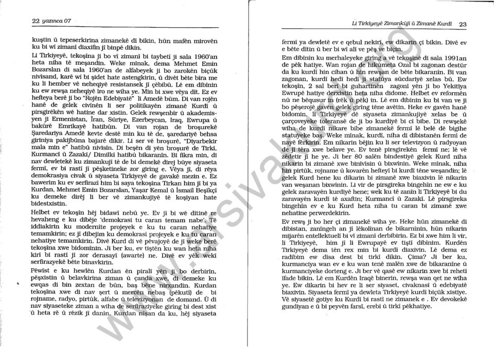 Weke minak, dema Mehmet Emin Bozarslan di sala ı960'an de alfabeyek ji bo zaroken biçük nivisand, kare wi bi şidet hate astengkirin, ü divet bete bira me ku li hemher ve neheqiye resistansek ji