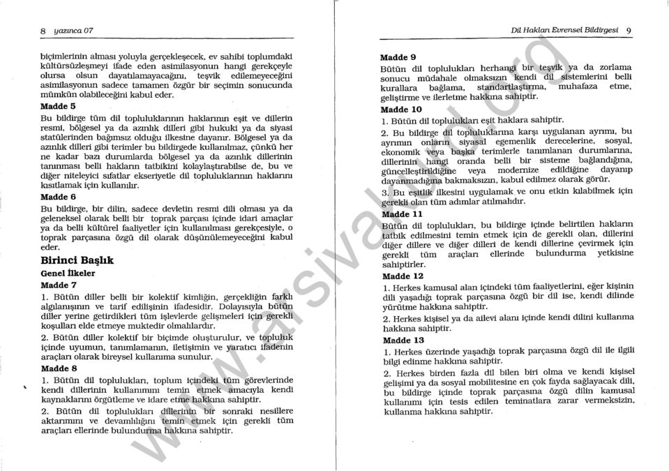 Madde 5 Bu bildirge tüm dil topluluklanmn haklanmn eşit ve dillerin resmi, bölgesel ya da azınlık dilleri gibi hukuki ya da siyasi statülerinden bağımsız olduğu ilkesine dayanır.