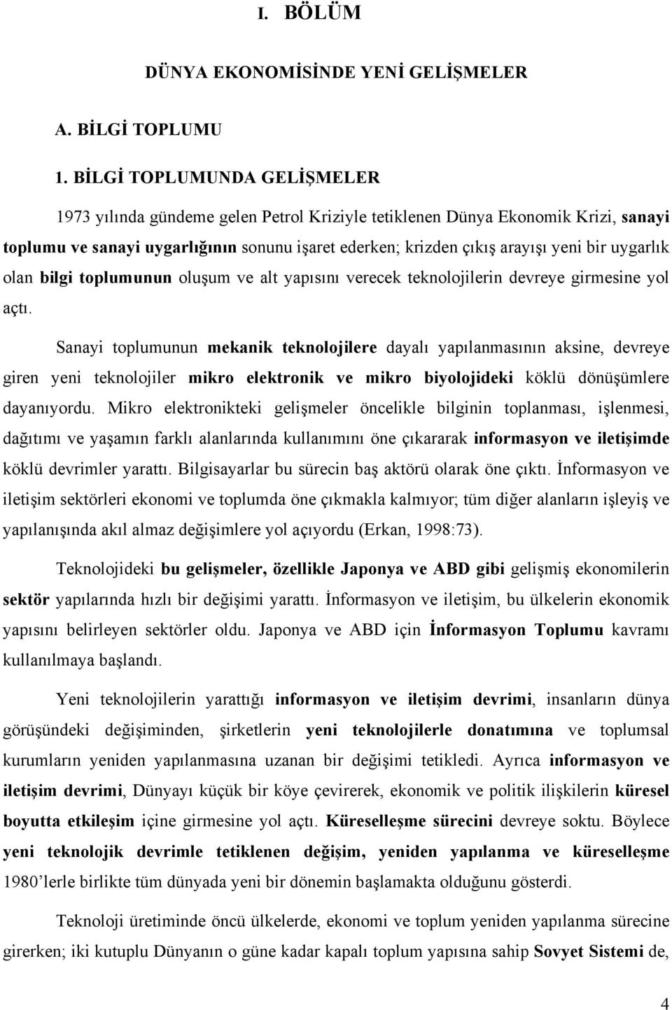 uygarlık olan bilgi toplumunun oluşum ve alt yapısını verecek teknolojilerin devreye girmesine yol açtı.