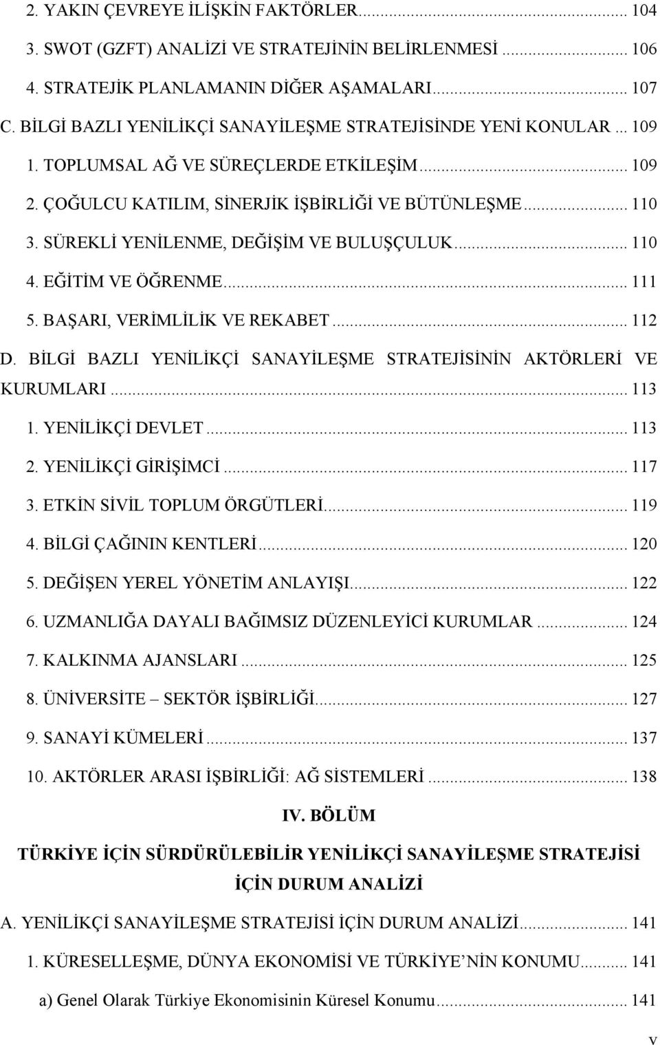 SÜREKLİ YENİLENME, DEĞİŞİM VE BULUŞÇULUK... 110 4. EĞİTİM VE ÖĞRENME... 111 5. BAŞARI, VERİMLİLİK VE REKABET... 112 D. BİLGİ BAZLI YENİLİKÇİ SANAYİLEŞME STRATEJİSİNİN AKTÖRLERİ VE KURUMLARI... 113 1.