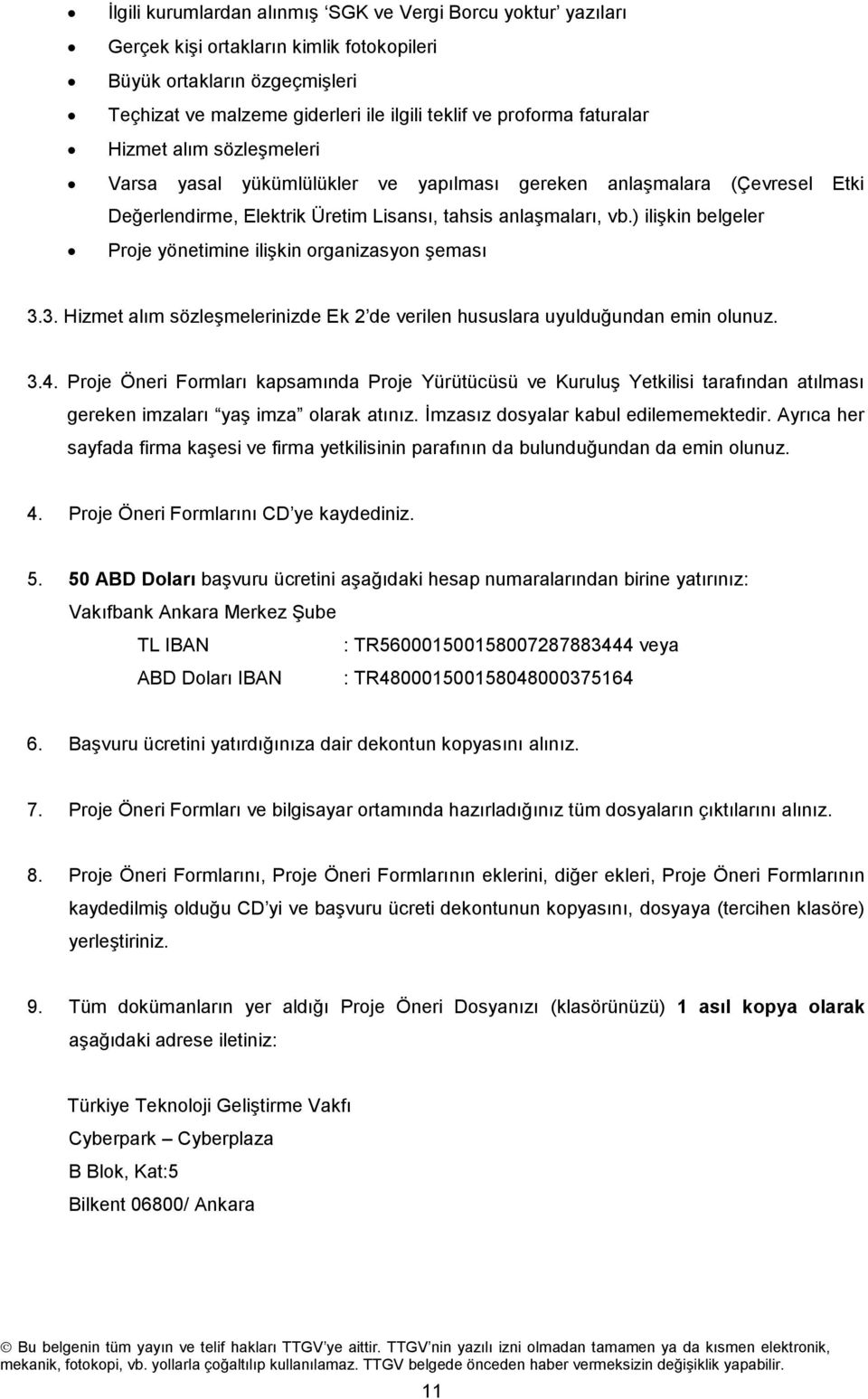 ) ilişkin belgeler Prje yönetimine ilişkin rganizasyn şeması 3.3. Hizmet alım sözleşmelerinizde Ek 2 de verilen hususlara uyulduğundan emin lunuz. 3.4.